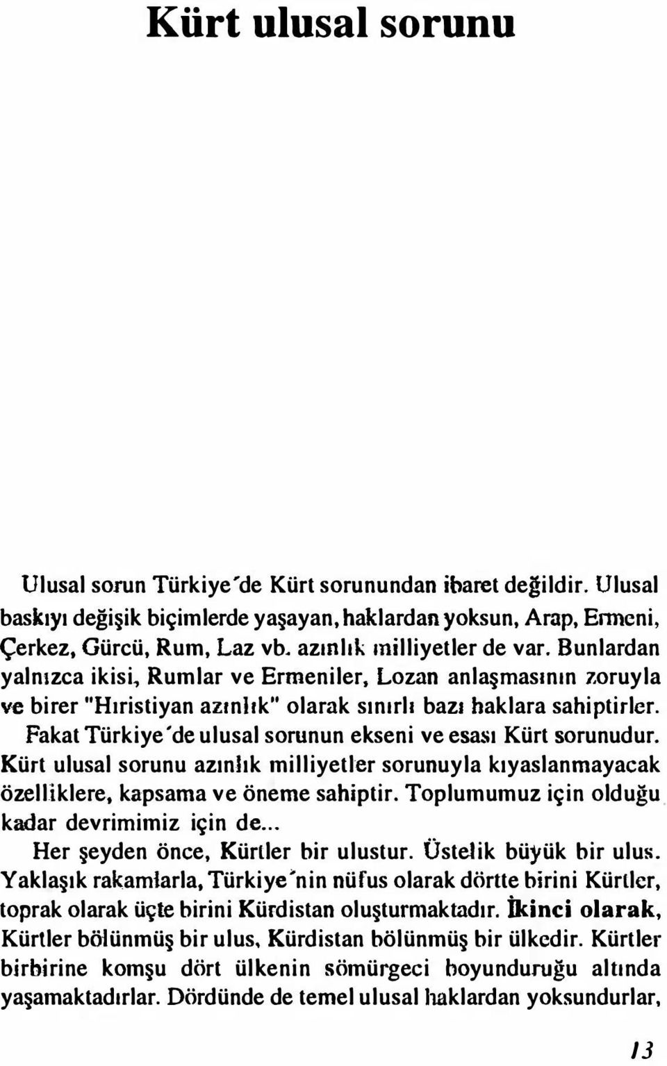 Fakat Türkiye'de ulusal sorunun ekseni ve esası Kürt sorunudur. Kürt ulusal sorunu azınlık milliyetler sorunuyla kıyaslanmayacak özelliklere., kapsama ve öneme sahiptir. Toplumumuz için olduğu.