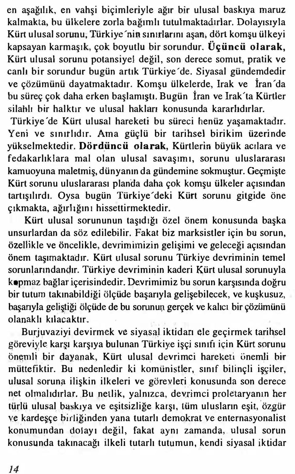 Üçüncü olarak, Kürt ulusal sorunu potansiyel değil, son derece somut, pratik ve canlı bir sorundur bugün artık Türkiye'de. Siyasal gündemdedir ve çözümünü dayatmaktadır.