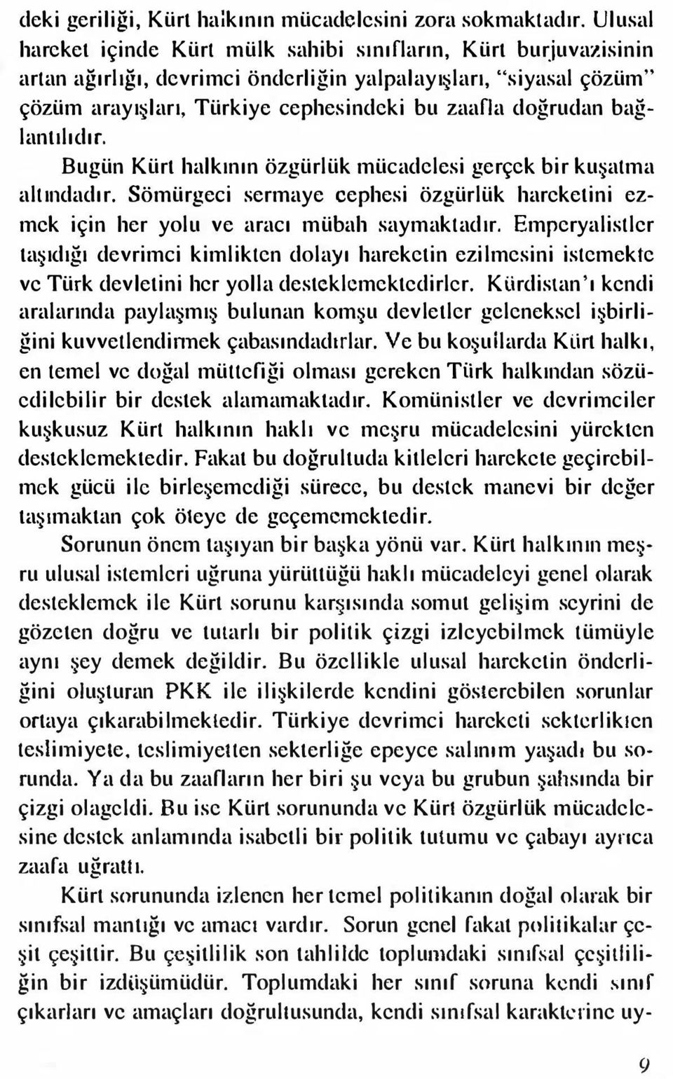 bağlantılıdır. Bugün Kürt halkının özgürlük mücadelesi gerçek bir kuşatma altındadır. Sömürgeci sermaye cephesi özgürlük hareketini ezmek için her yolu ve aracı mübah saymaktadır.