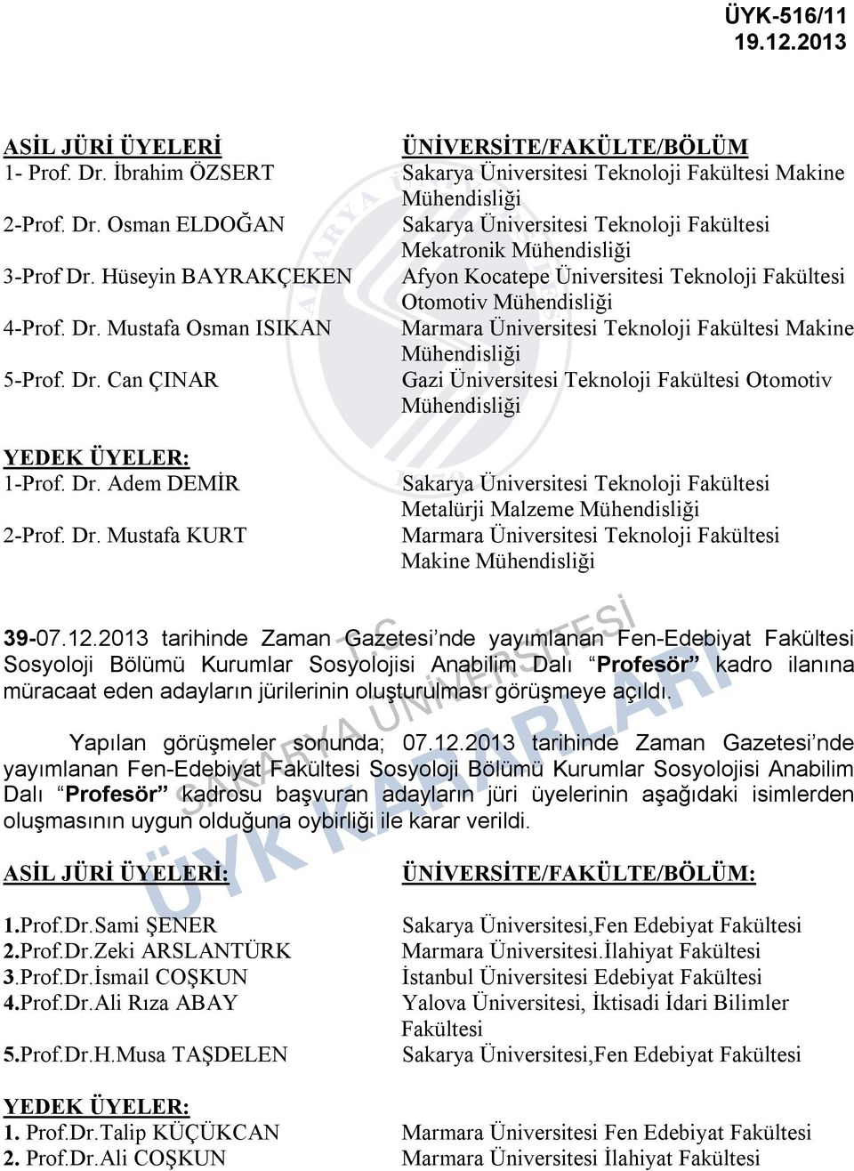 Dr. Adem DEMİR 2-Prof. Dr. Mustafa KURT Sakarya Üniversitesi Teknoloji Fakültesi Metalürji Malzeme Mühendisliği Marmara Üniversitesi Teknoloji Fakültesi Makine Mühendisliği 39-07.12.