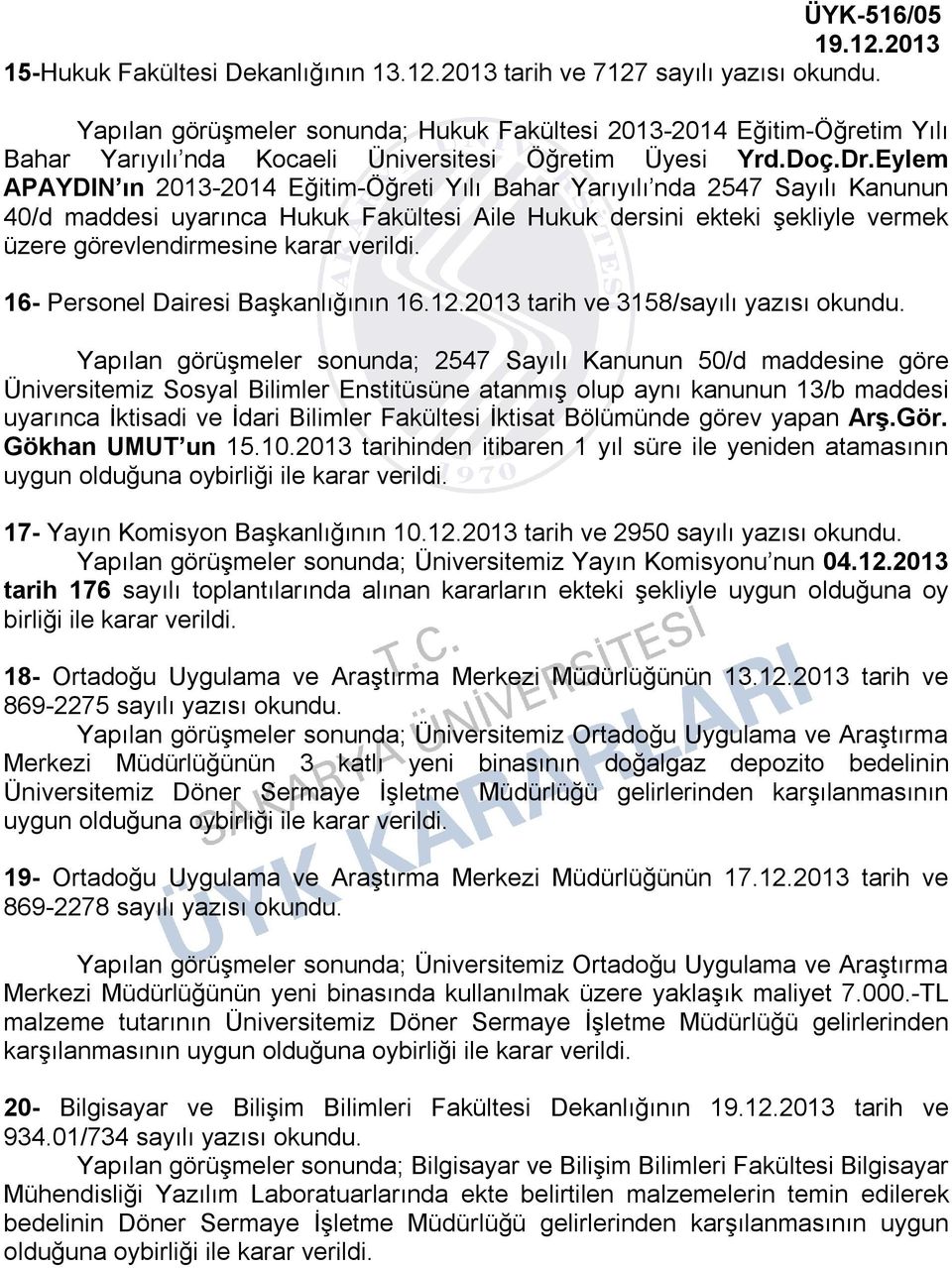 Eylem APAYDIN ın 2013-2014 Eğitim-Öğreti Yılı Bahar Yarıyılı nda 2547 Sayılı Kanunun 40/d maddesi uyarınca Hukuk Fakültesi Aile Hukuk dersini ekteki şekliyle vermek üzere görevlendirmesine karar