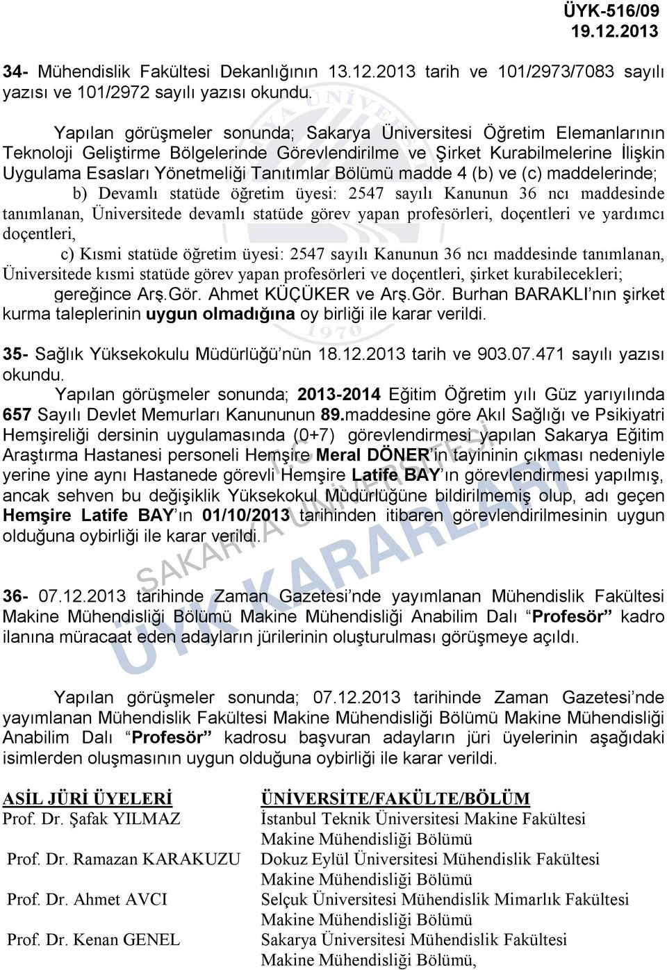 Kurabilmelerine İlişkin Uygulama Esasları Yönetmeliği Tanıtımlar Bölümü madde 4 (b) ve (c) maddelerinde; b) Devamlı statüde öğretim üyesi: 2547 sayılı Kanunun 36 ncı maddesinde tanımlanan,