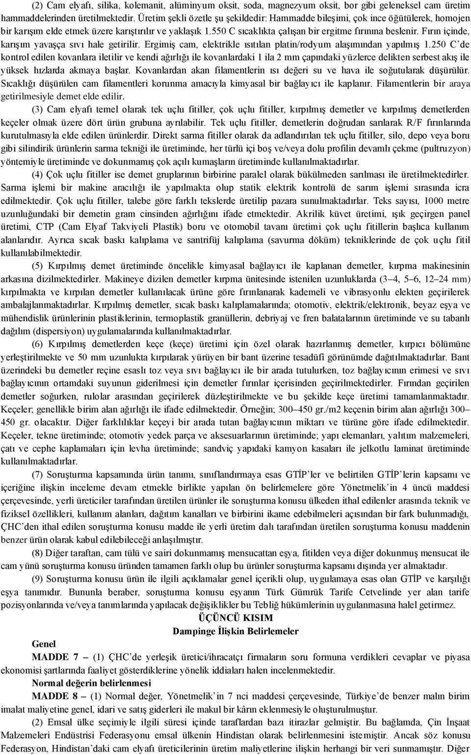 Fırın içinde, karışım yavaşça sıvı hale getirilir. Ergimiş cam, elektrikle ısıtılan platin/rodyum alaşımından yapılmış 1.