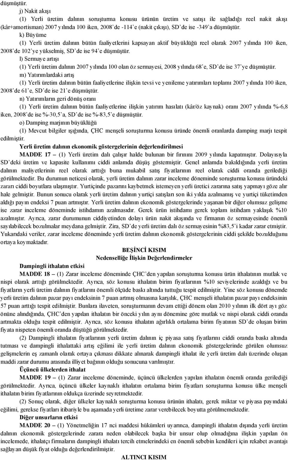 a  k) Büyüme (1) Yerli üretim dalının bütün faaliyetlerini kapsayan aktif büyüklüğü reel olarak 2007 yılında 100 iken, 2008 de 102 ye yükselmiş, SD de ise 94 e  l) Sermaye artışı (1) Yerli üretim