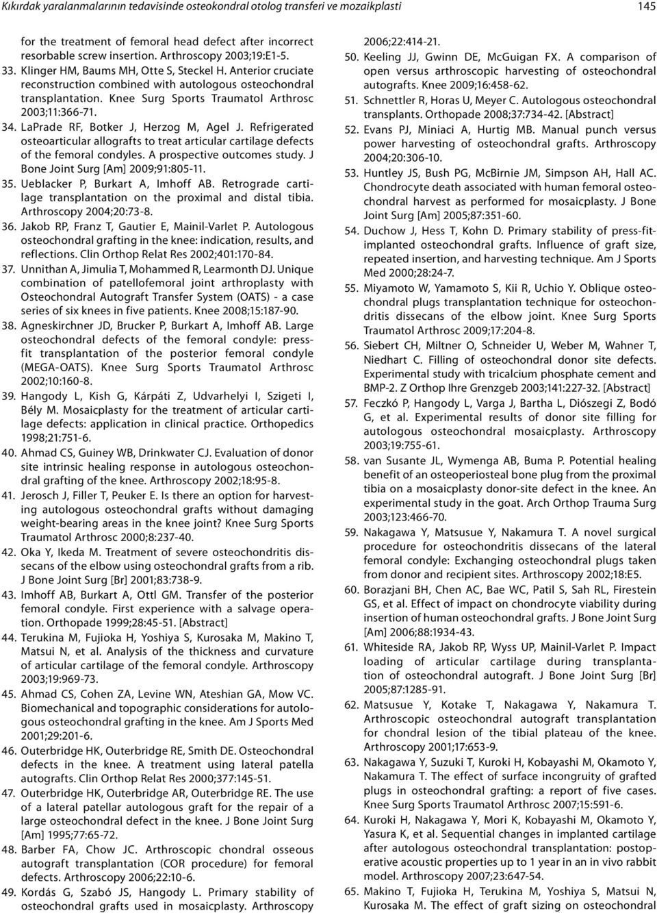 LaPrade RF, Botker J, Herzog M, Agel J. Refrigerated osteoarticular allografts to treat articular cartilage defects of the femoral condyles. A prospective outcomes study.
