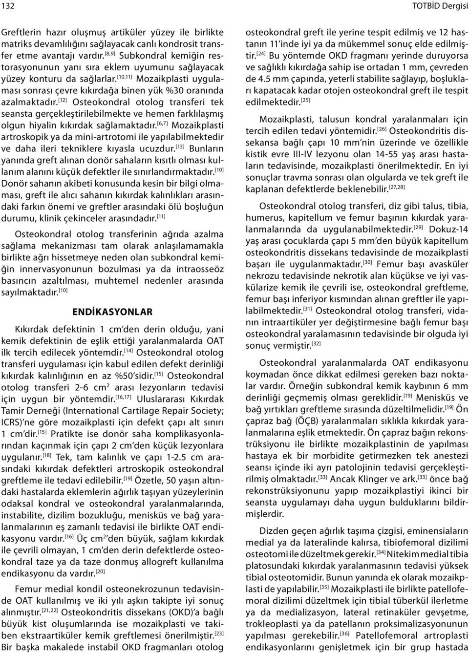 [12] Osteokondral otolog transferi tek seansta gerçekleştirilebilmekte ve hemen farklılaşmış olgun hiyalin kıkırdak sağlamaktadır.