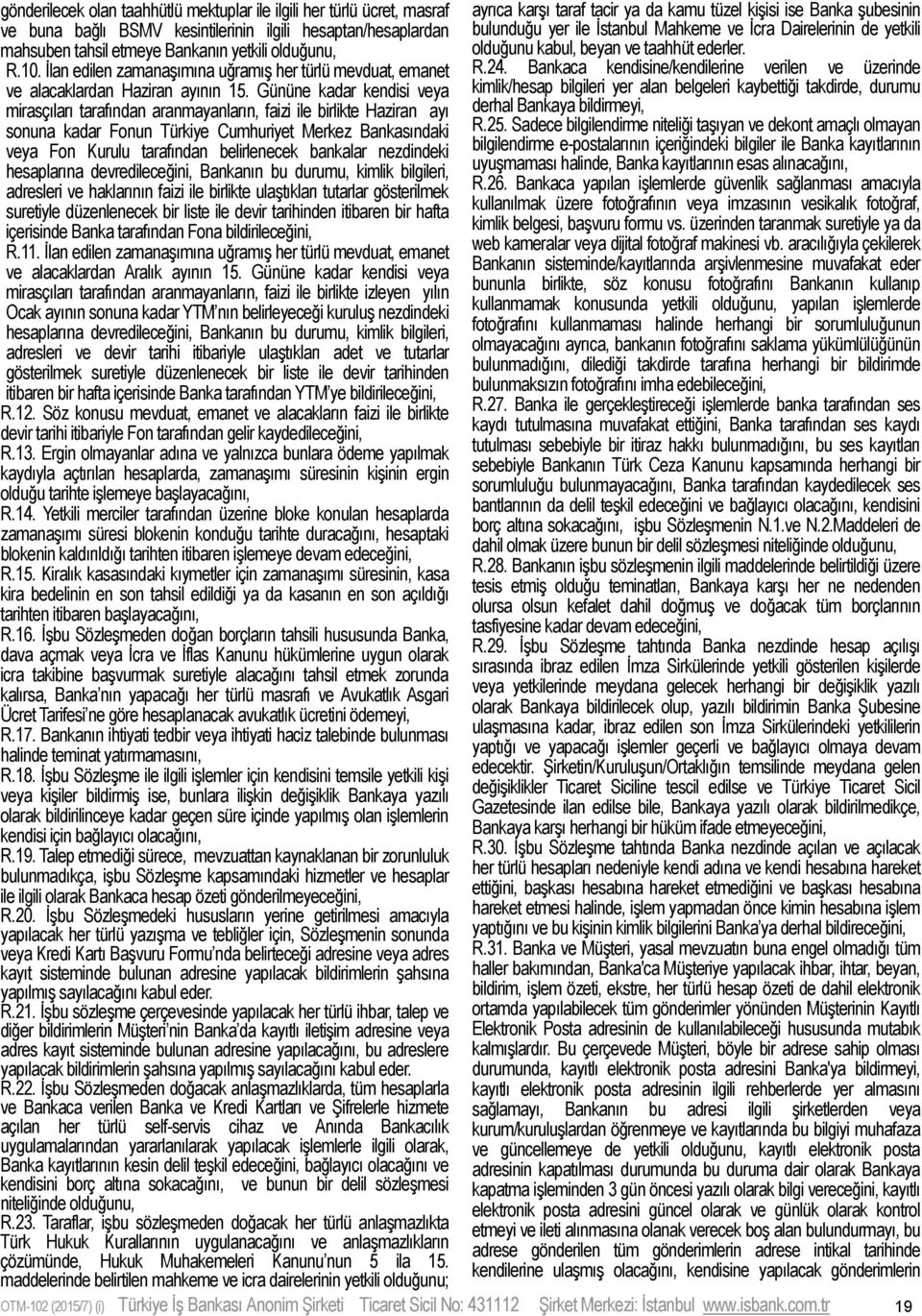 Gününe kadar kendisi veya mirasçıları tarafından aranmayanların, faizi ile birlikte Haziran ayı sonuna kadar Fonun Türkiye Cumhuriyet Merkez Bankasındaki veya Fon Kurulu tarafından belirlenecek