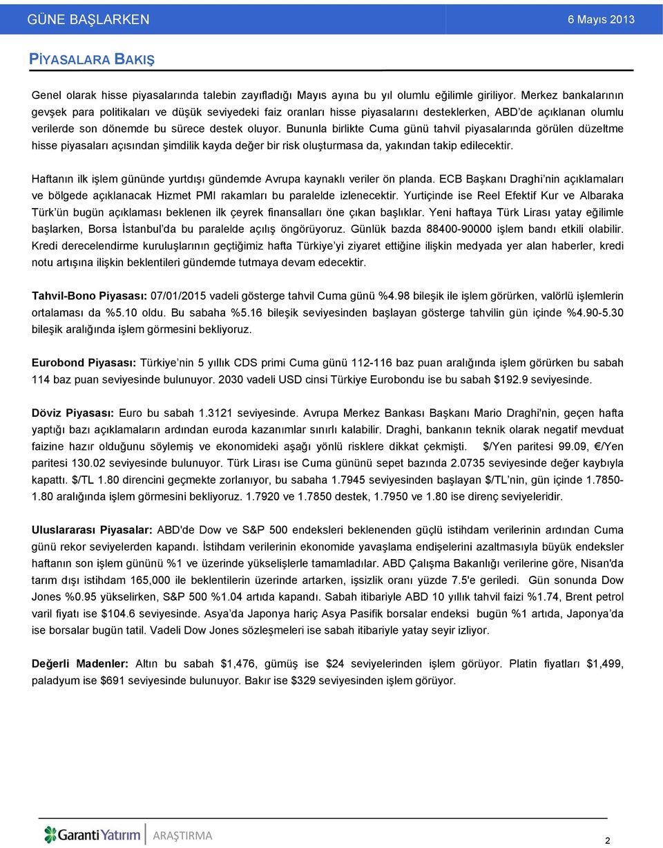 Bununla birlikte Cuma günü tahvil piyasalarında görülen düzeltme hisse piyasaları açısından şimdilik kayda değer bir risk oluşturmasa da, yakından takip edilecektir.