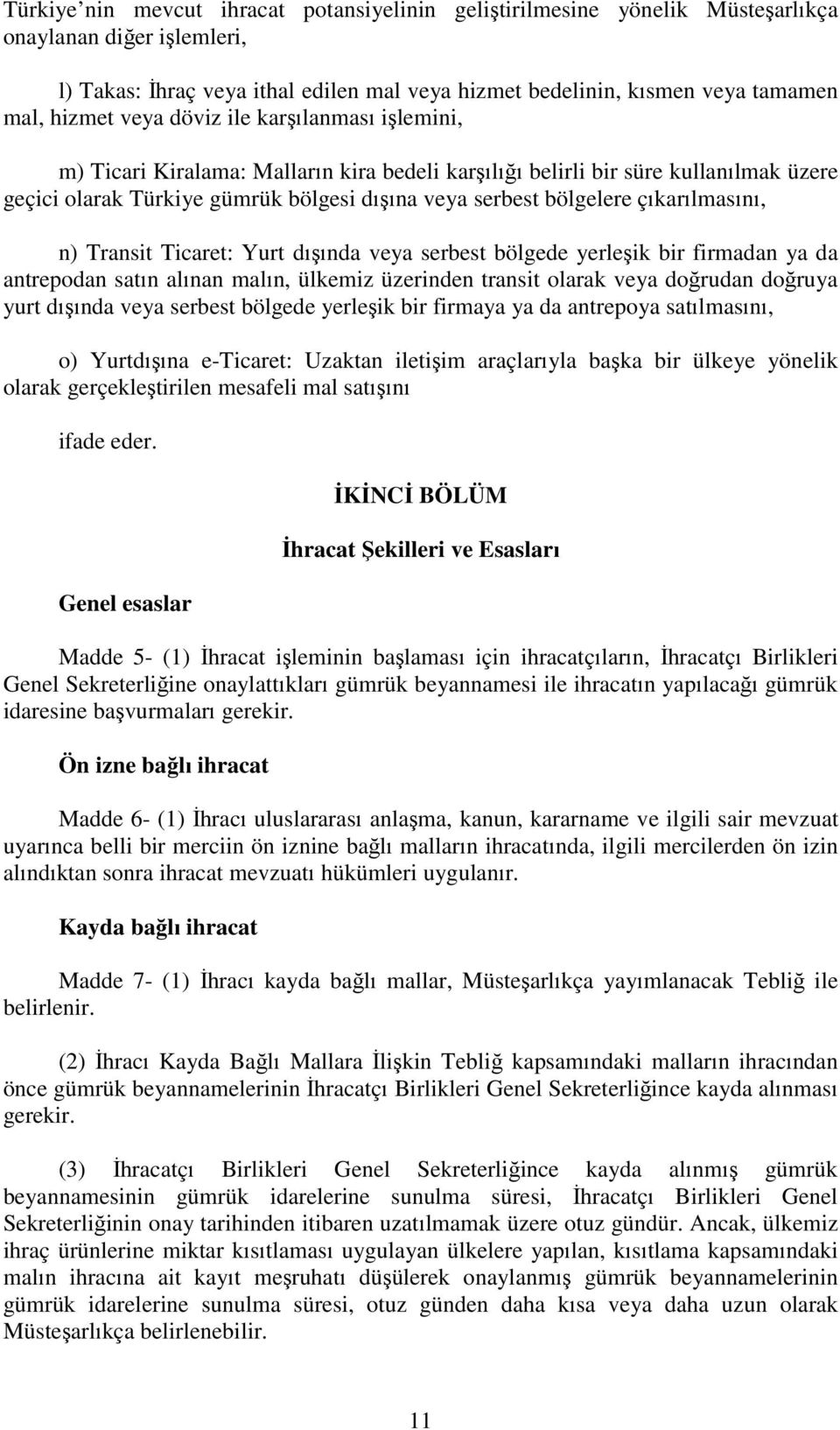 Transit Ticaret: Yurt d nda veya serbest bölgede yerle ik bir firmadan ya da antrepodan sat n al nan mal n, ülkemiz üzerinden transit olarak veya do rudan do ruya yurt d nda veya serbest bölgede