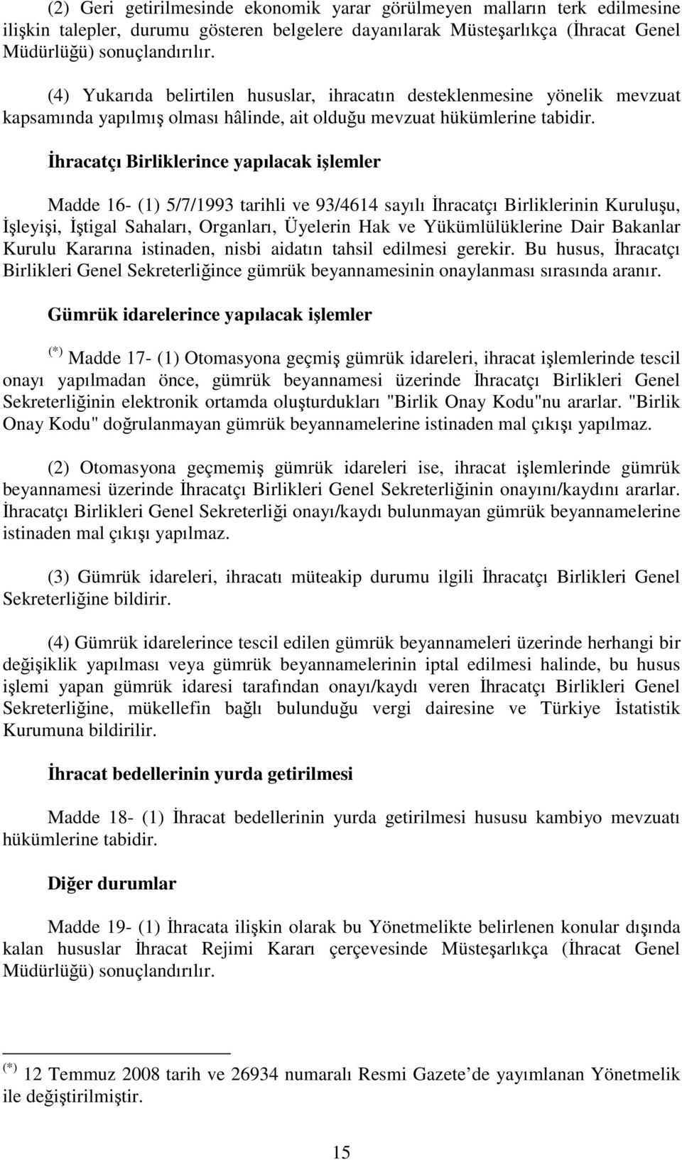 hracatç Birliklerince yap lacak i lemler Madde 16- (1) 5/7/1993 tarihli ve 93/4614 say l hracatç Birliklerinin Kurulu u, leyi i, tigal Sahalar, Organlar, Üyelerin Hak ve Yükümlülüklerine Dair