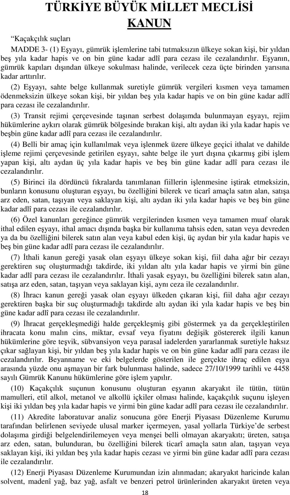 (2) Eşyayı, sahte belge kullanmak suretiyle gümrük vergileri kısmen veya tamamen ödenmeksizin ülkeye sokan kişi, bir yıldan beş yıla kadar hapis ve on bin güne kadar adlî para cezası ile