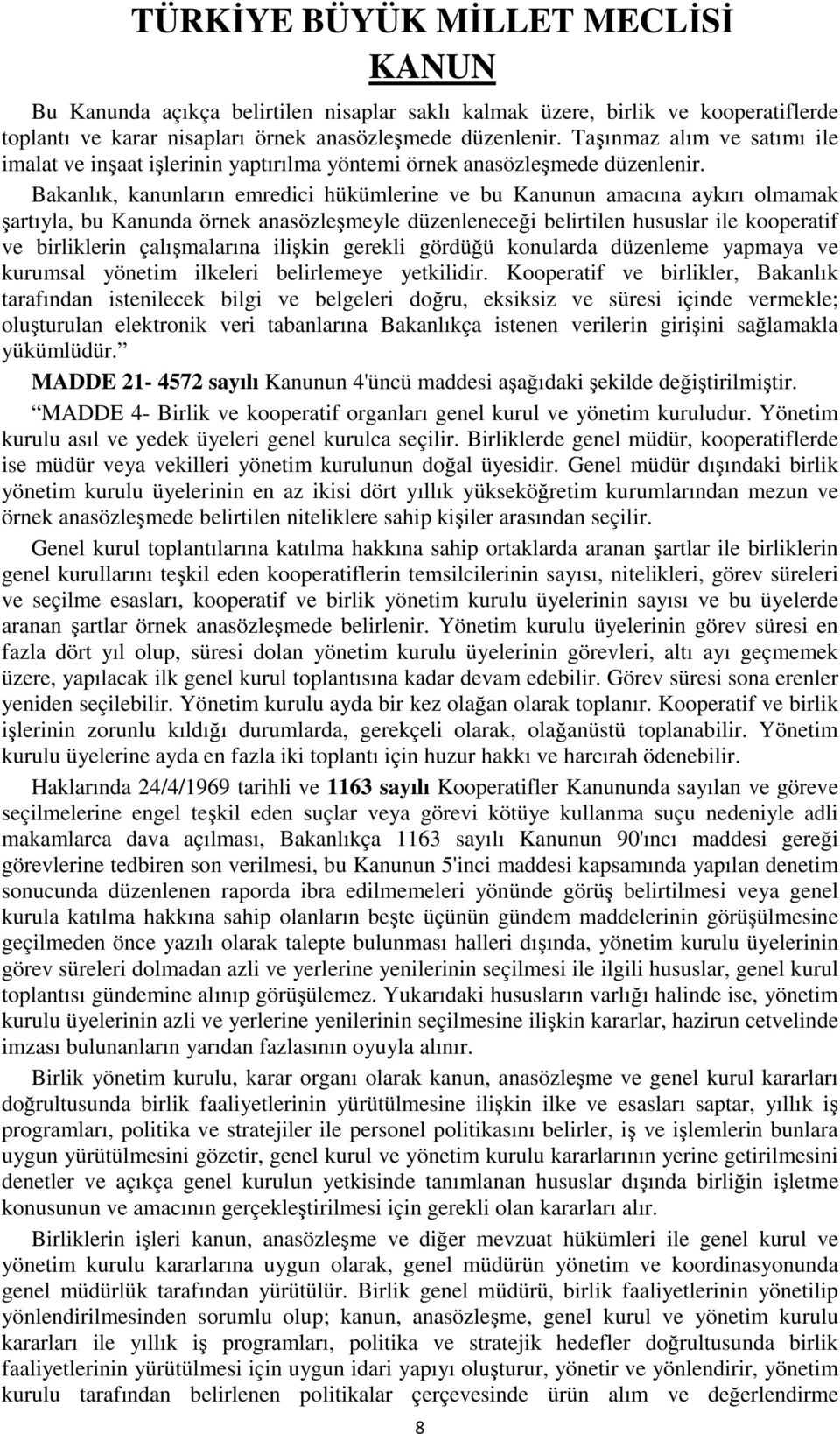 Bakanlık, kanunların emredici hükümlerine ve bu Kanunun amacına aykırı olmamak şartıyla, bu Kanunda örnek anasözleşmeyle düzenleneceği belirtilen hususlar ile kooperatif ve birliklerin çalışmalarına