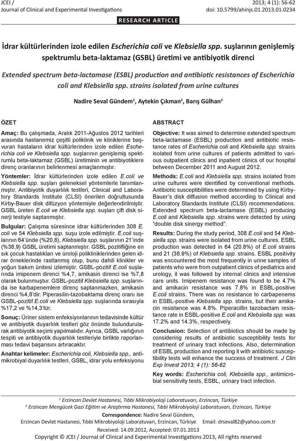 spp. strains isolated from urine cultures Nadire Seval Gündem 1, Aytekin Çıkman 2, Barış Gülhan 2 ÖZET Amaç: Bu çalışmada, Aralık 2011-Ağustos 2012 tarihleri arasında hastanemiz çeşitli poliklinik ve