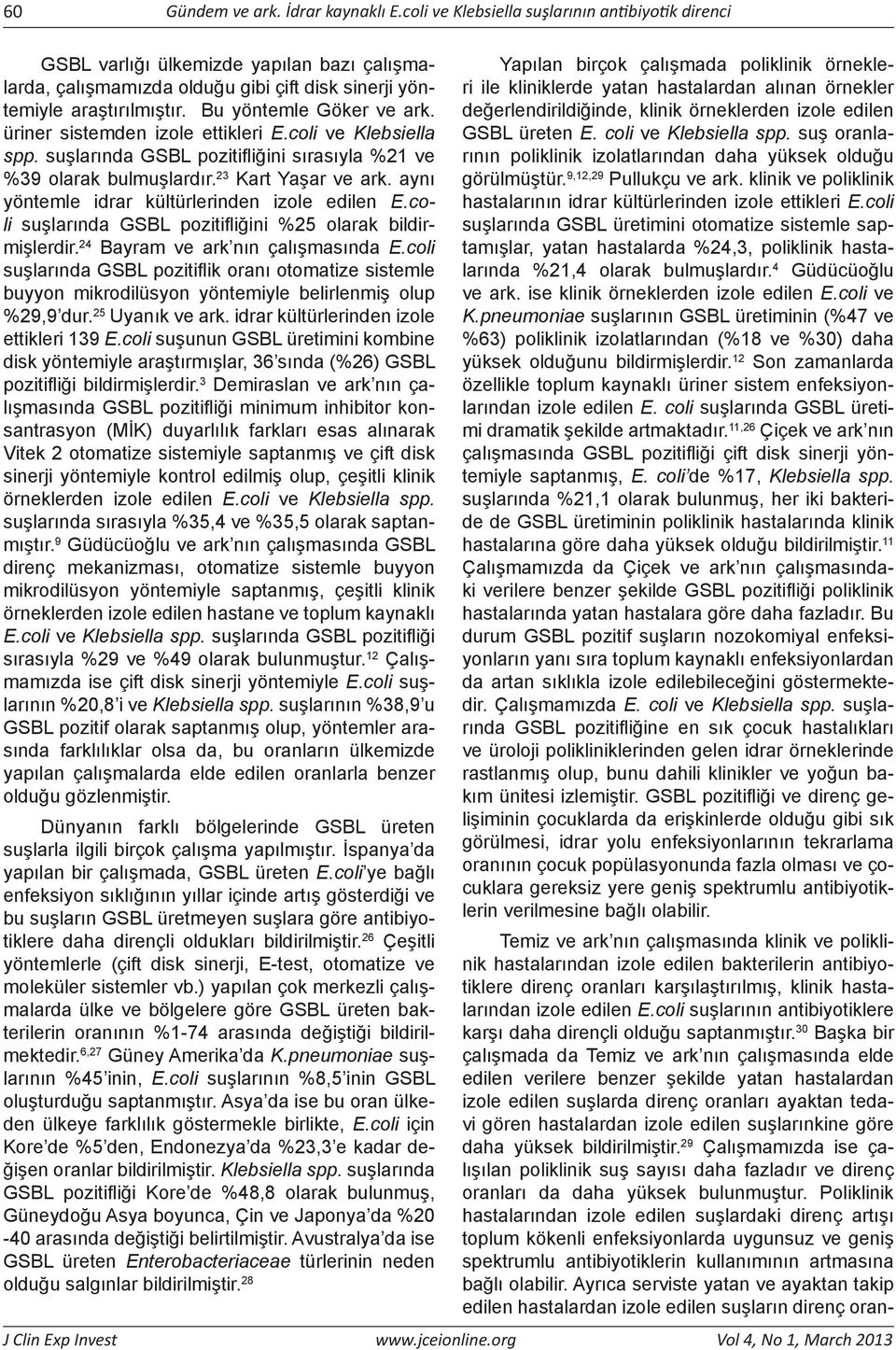 üriner sistemden izole ettikleri E.coli ve Klebsiella spp. suşlarında GSBL pozitifliğini sırasıyla %21 ve %39 olarak bulmuşlardır. 23 Kart Yaşar ve ark.