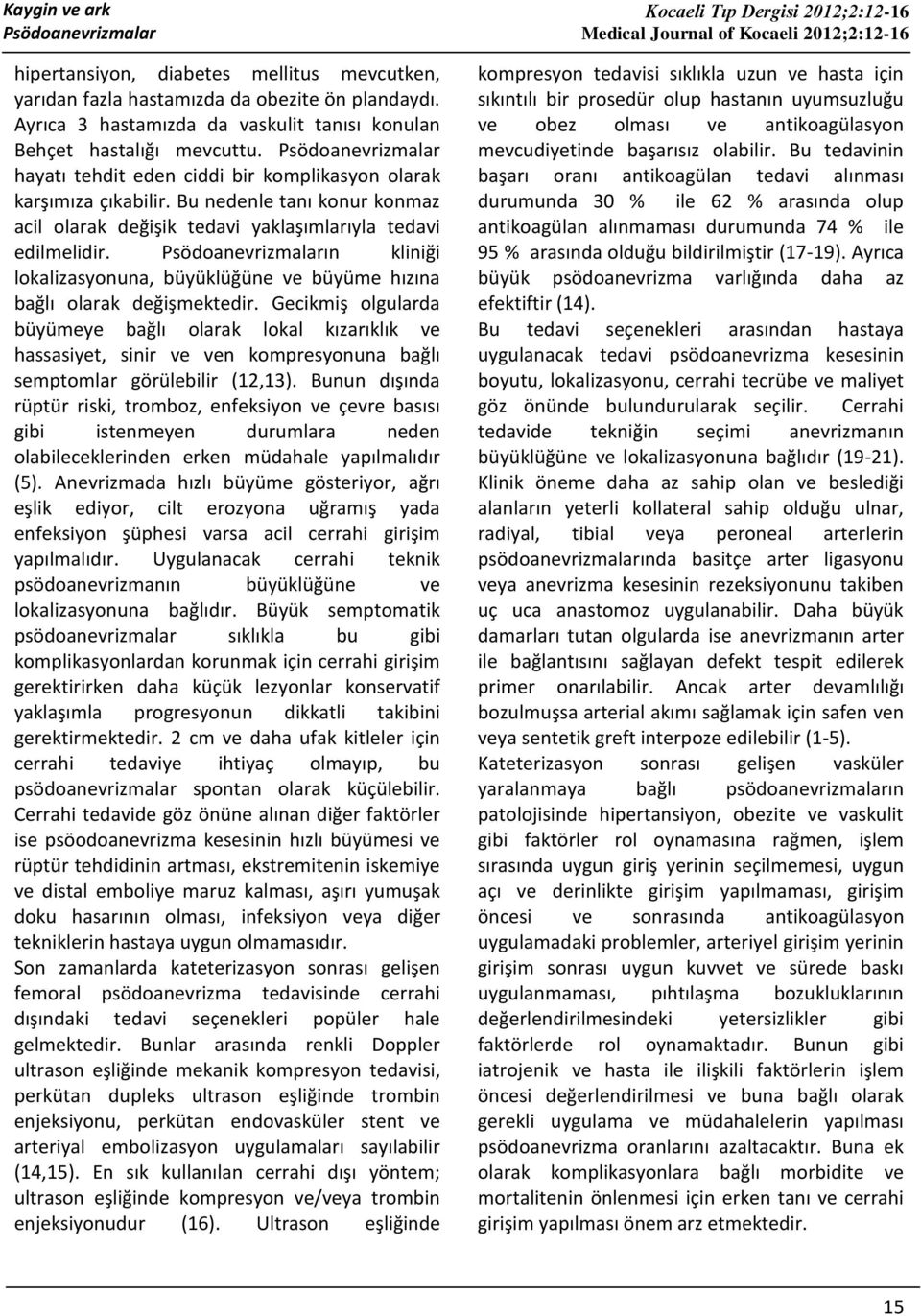 Psödoanevrizmaların kliniği lokalizasyonuna, büyüklüğüne ve büyüme hızına bağlı olarak değişmektedir.