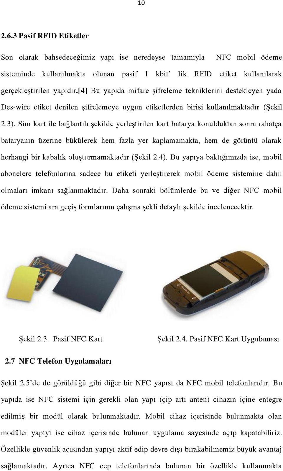 Sim kart ile bağlantılı şekilde yerleştirilen kart batarya konulduktan sonra rahatça bataryanın üzerine bükülerek hem fazla yer kaplamamakta, hem de görüntü olarak herhangi bir kabalık