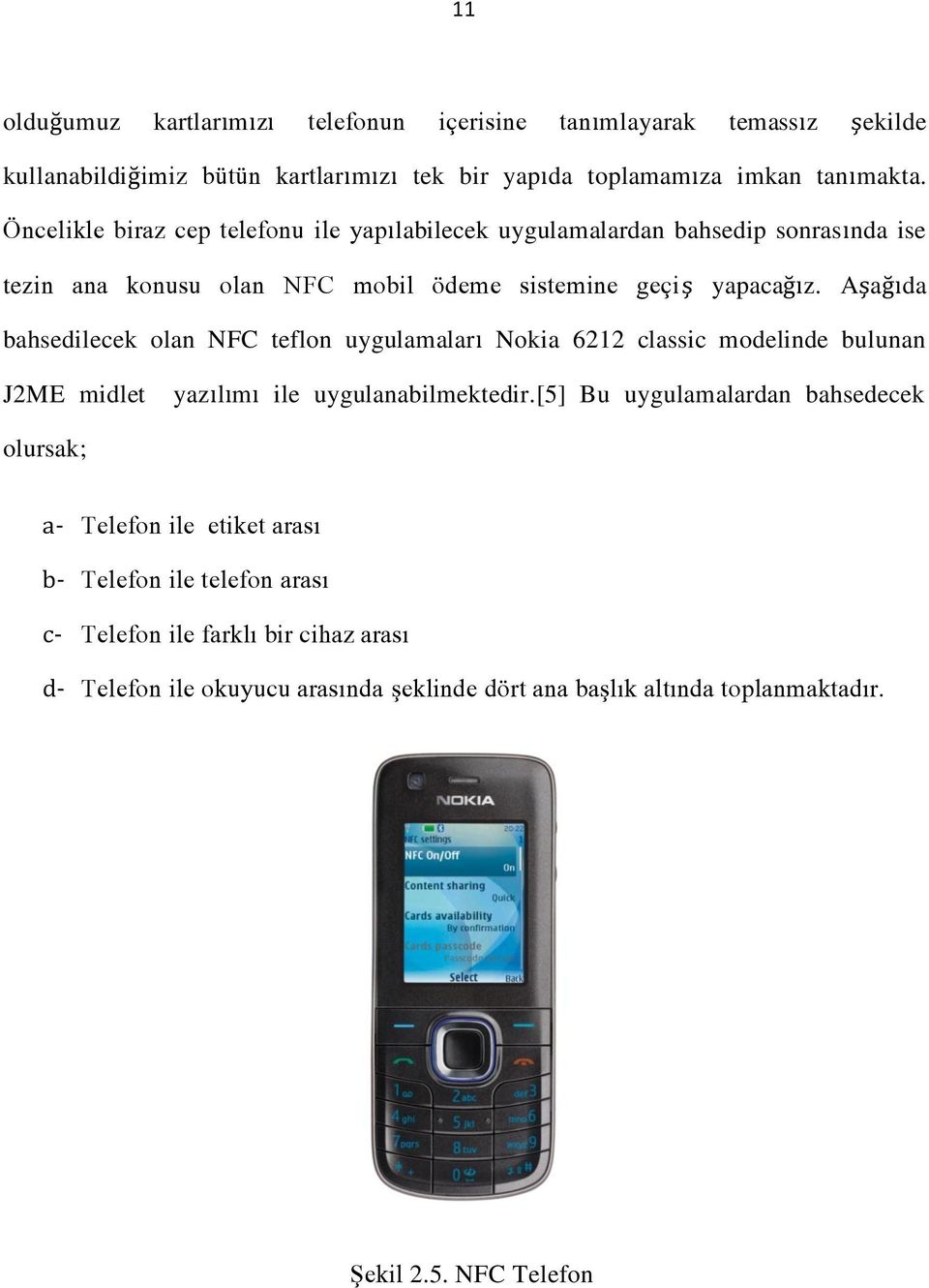 Aşağıda bahsedilecek olan NFC teflon uygulamaları Nokia 6212 classic modelinde bulunan J2ME midlet yazılımı ile uygulanabilmektedir.