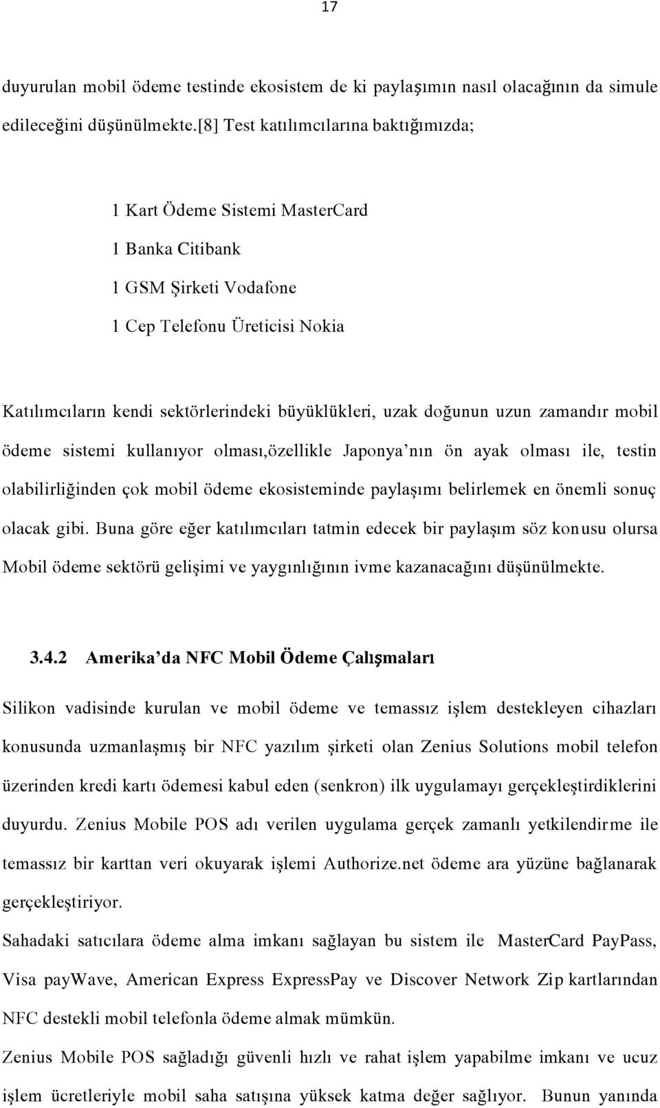 doğunun uzun zamandır mobil ödeme sistemi kullanıyor olması,özellikle Japonya nın ön ayak olması ile, testin olabilirliğinden çok mobil ödeme ekosisteminde paylaşımı belirlemek en önemli sonuç olacak