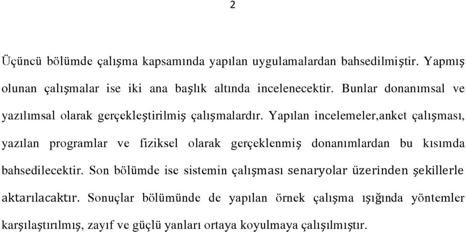 Yapılan incelemeler,anket çalışması, yazılan programlar ve fiziksel olarak gerçeklenmiş donanımlardan bu kısımda bahsedilecektir.