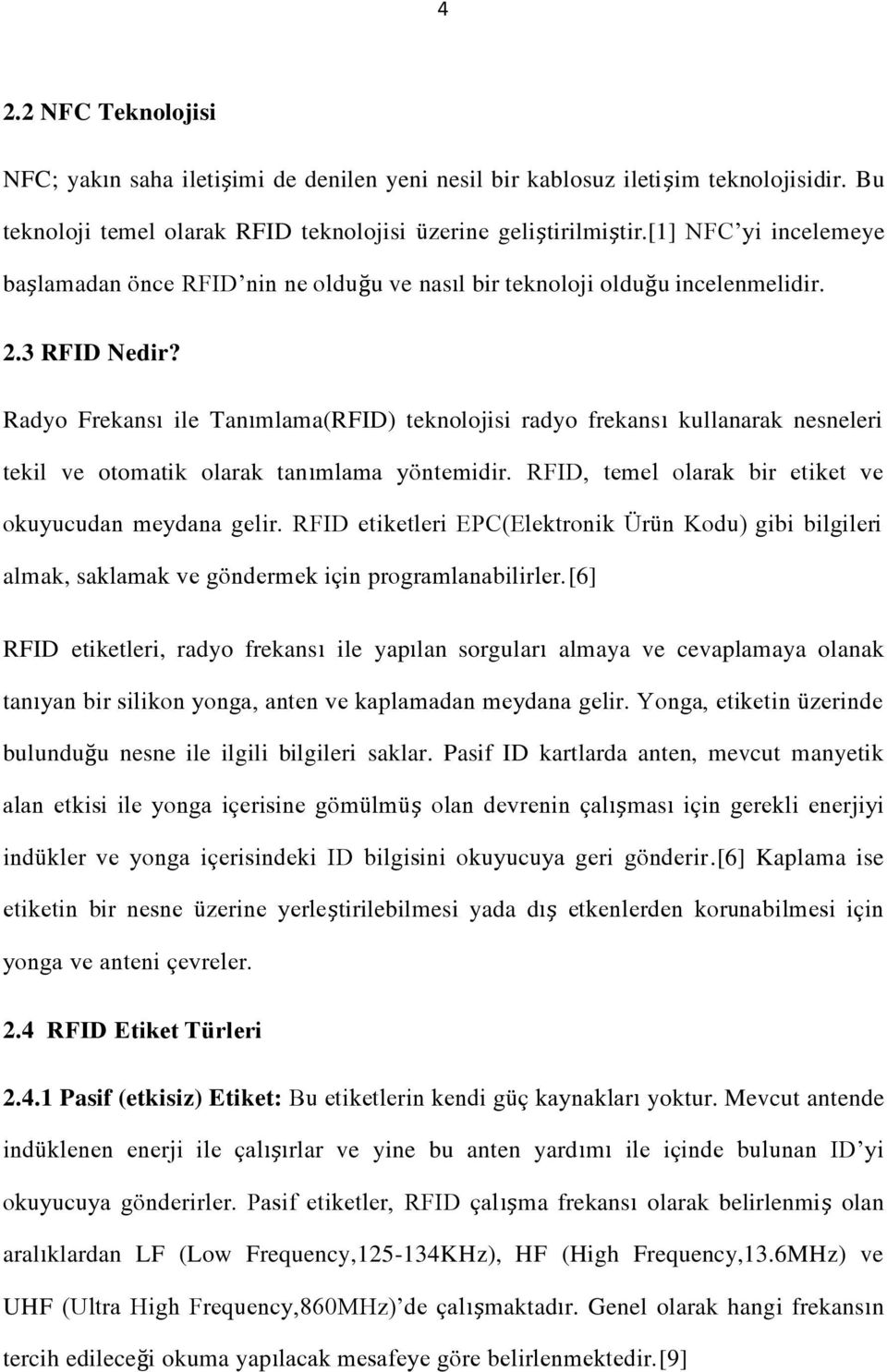 Radyo Frekansı ile Tanımlama(RFID) teknolojisi radyo frekansı kullanarak nesneleri tekil ve otomatik olarak tanımlama yöntemidir. RFID, temel olarak bir etiket ve okuyucudan meydana gelir.