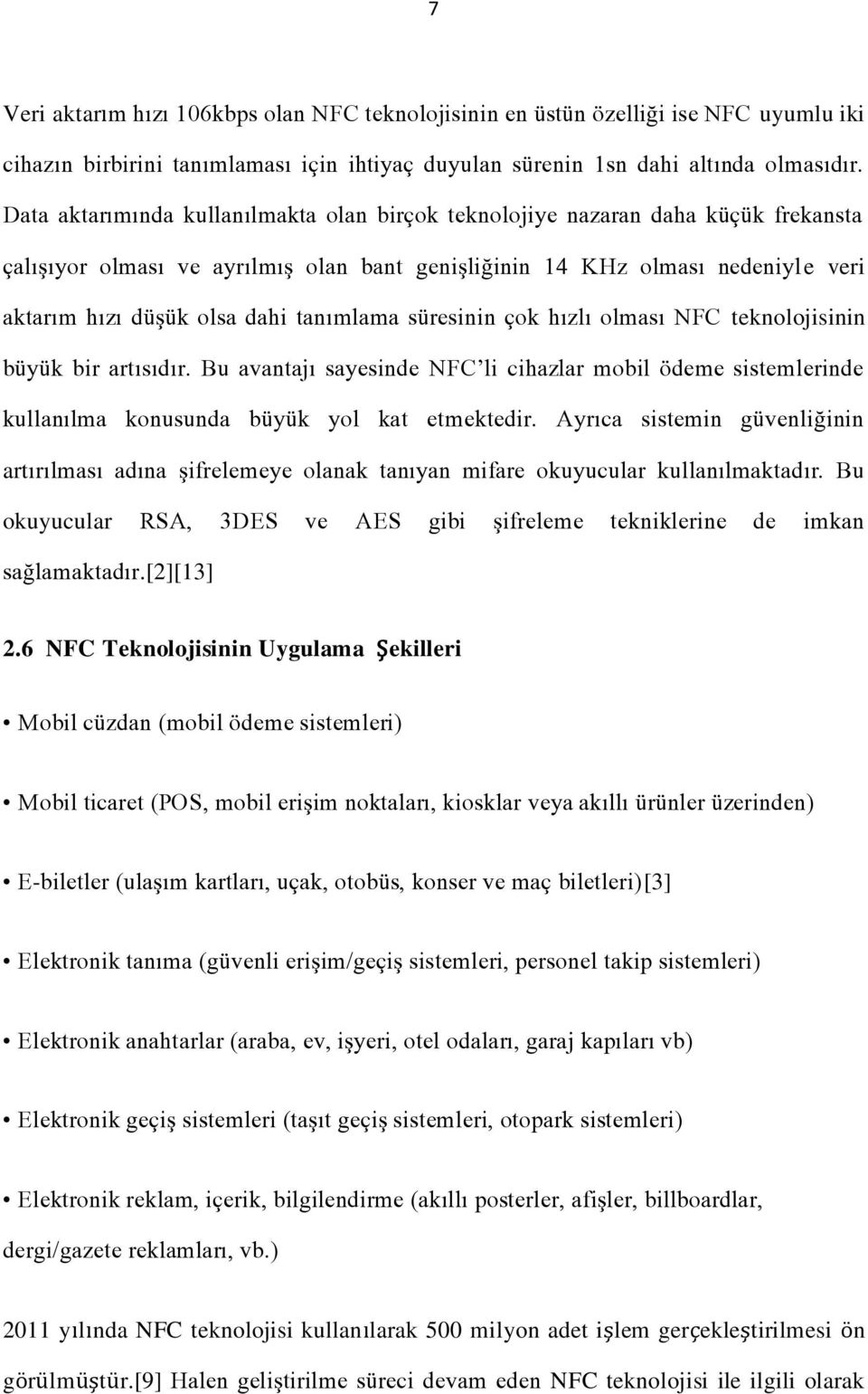 tanımlama süresinin çok hızlı olması NFC teknolojisinin büyük bir artısıdır. Bu avantajı sayesinde NFC li cihazlar mobil ödeme sistemlerinde kullanılma konusunda büyük yol kat etmektedir.