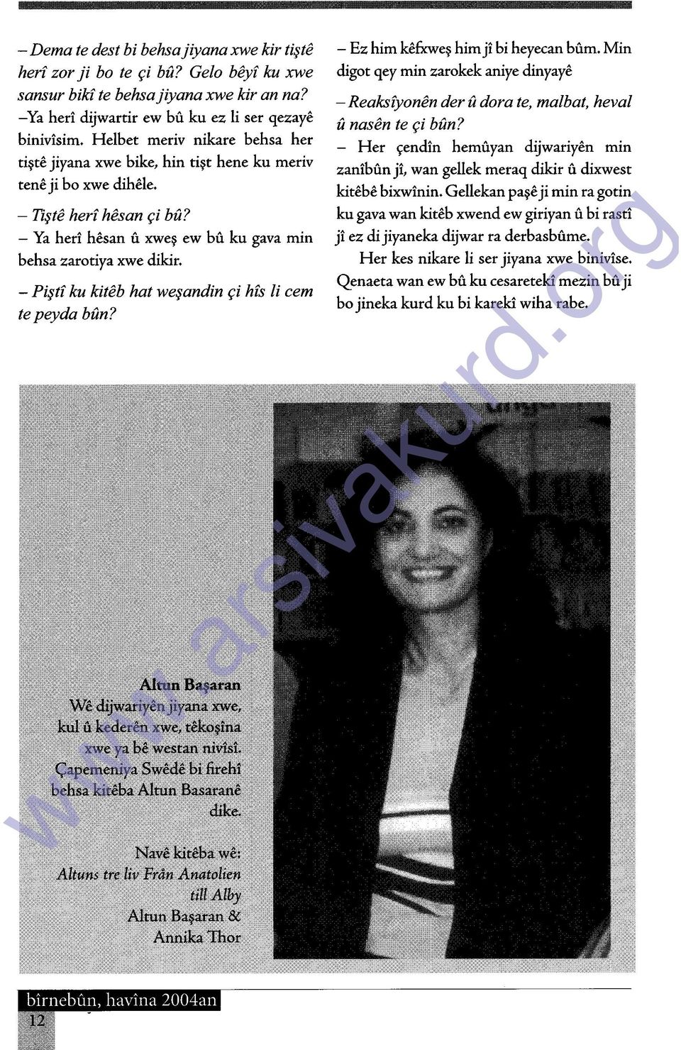 - Piştf ku kiteb hat weşandin çi hfs li cem tepeyda bfm? - Ez him kefxweş him ji bi heyecan bum. Min digot qey min zarokek aniye dinyaye - Reaksfyonen der u do ra te, mal bat, heval unasen te çi bitn?