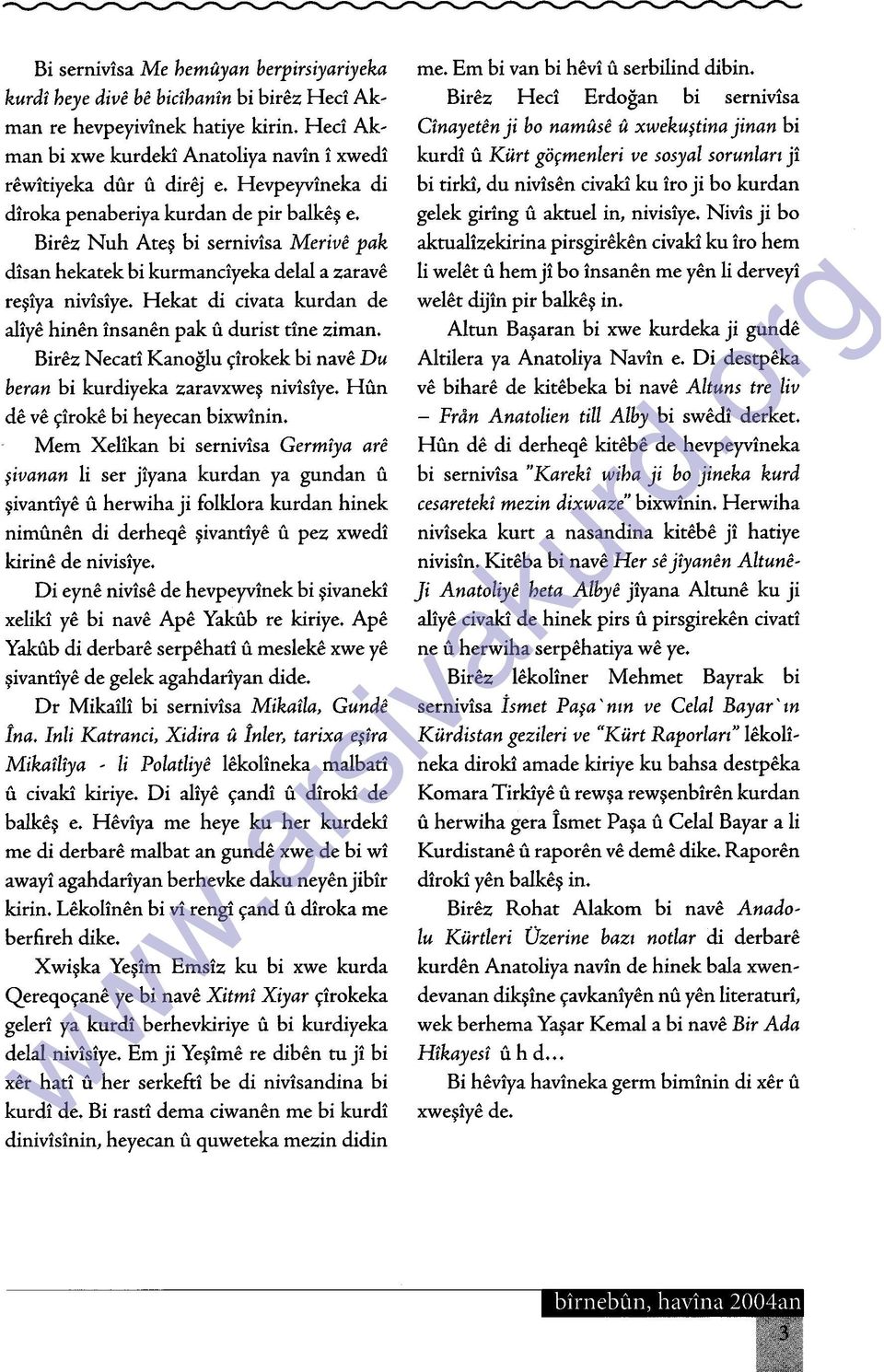 Hekat di civata kurdan de aliye binen insanen pak ı1 durist tine ziman. Birez Necati Kanoğlu çirokek bi nave Du heran bi kurdiyeka zaravxweş nivisiye. Hı1n de ve çiroke bi heyecan bixwinin.