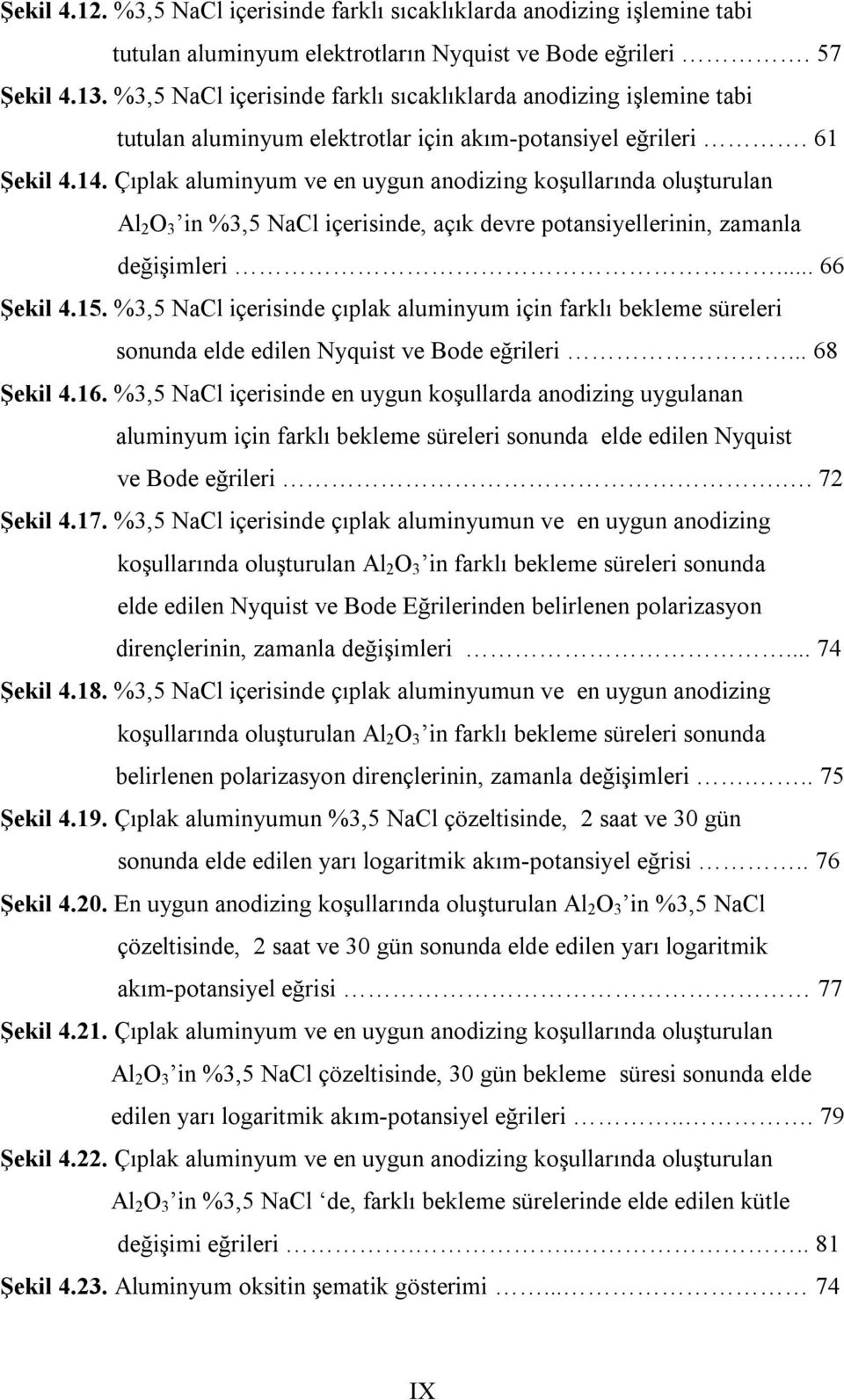 Çıplak aluminyum ve en uygun anodizing koşullarında oluşturulan Al 2 O 3 in %3,5 NaCl içerisinde, açık devre potansiyellerinin, zamanla değişimleri... 66 Şekil 4.15.