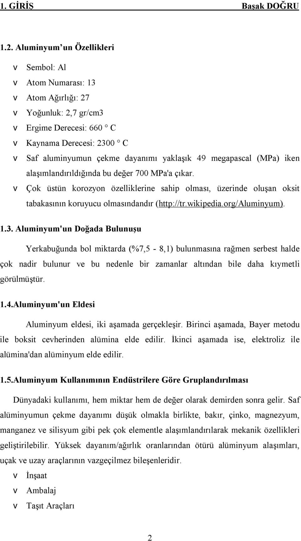 megapascal (MPa) iken alaşımlandırıldığında bu değer 7 MPa'a çıkar. v Çok üstün korozyon özelliklerine sahip olması, üzerinde oluşan oksit tabakasının koruyucu olmasındandır (http://tr.wikipedia.