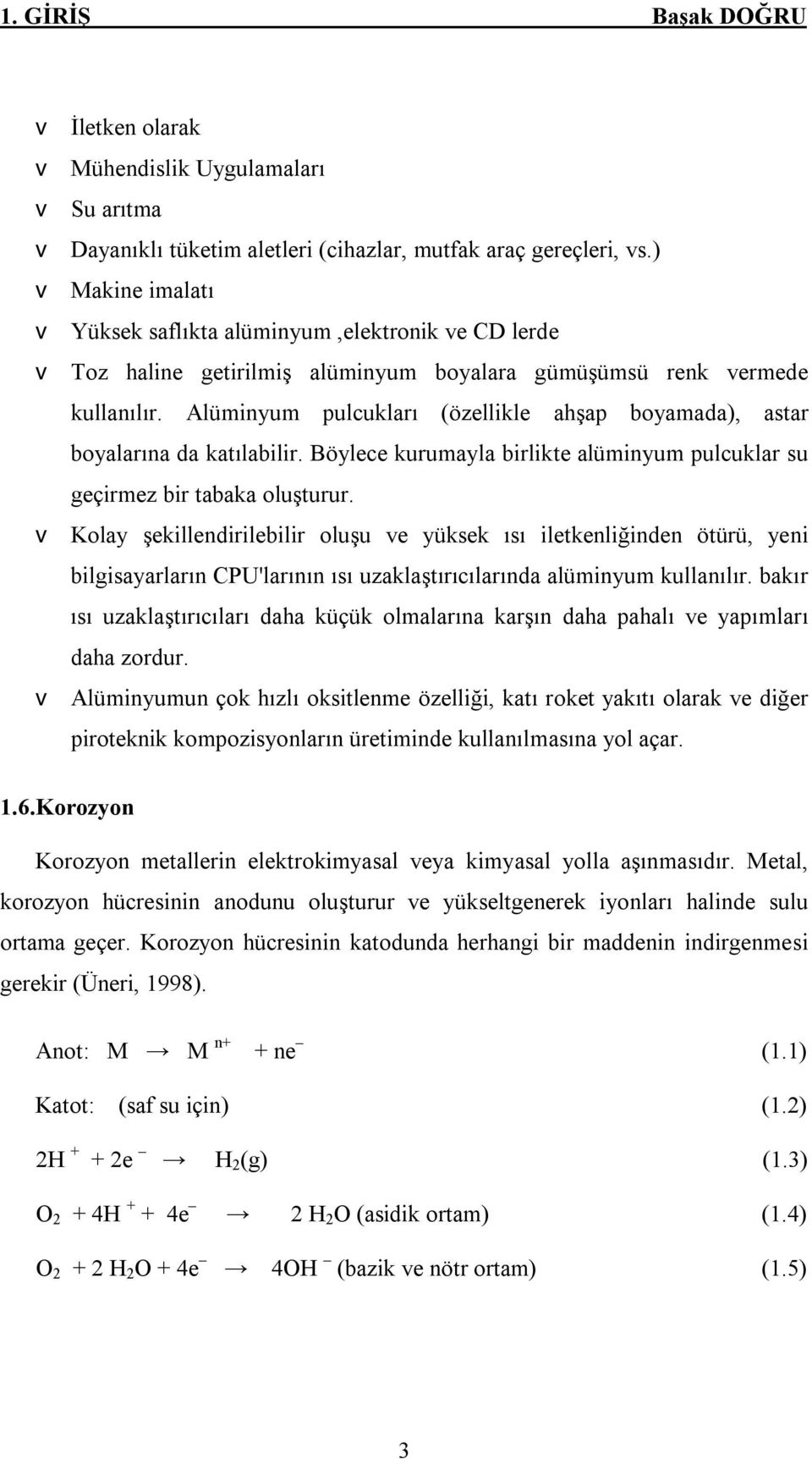 Alüminyum pulcukları (özellikle ahşap boyamada), astar boyalarına da katılabilir. Böylece kurumayla birlikte alüminyum pulcuklar su geçirmez bir tabaka oluşturur.