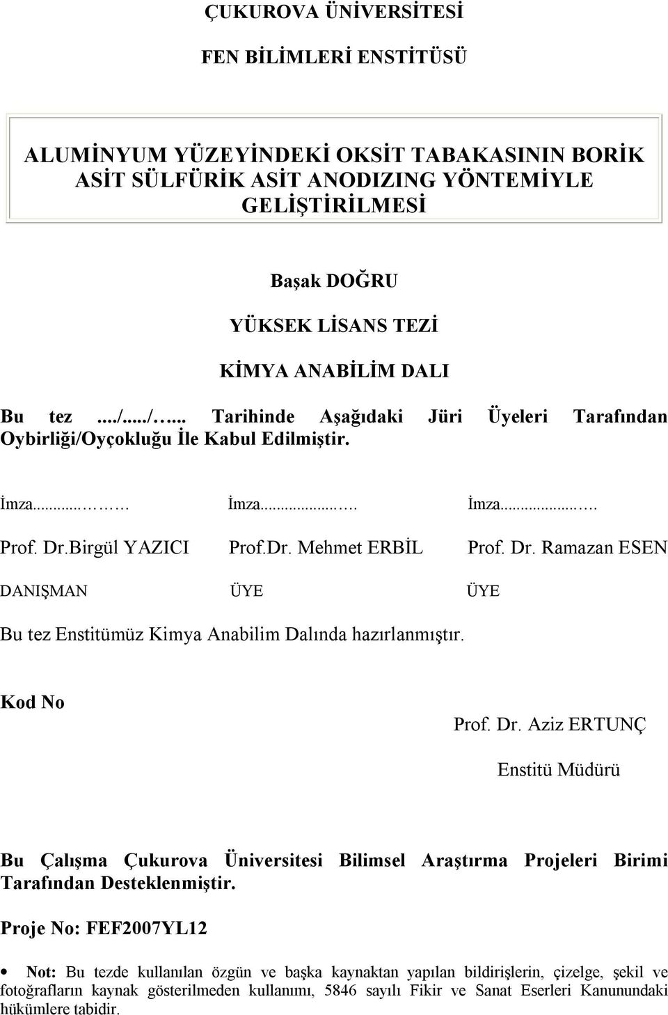 Birgül YAZICI Prof.Dr. Mehmet ERBİL Prof. Dr. Ramazan ESEN DANIŞMAN ÜYE ÜYE Bu tez Enstitümüz Kimya Anabilim Dalında hazırlanmıştır. Kod No Prof. Dr. Aziz ERTUNÇ Enstitü Müdürü Bu Çalışma Çukurova Üniversitesi Bilimsel Araştırma Projeleri Birimi Tarafından Desteklenmiştir.