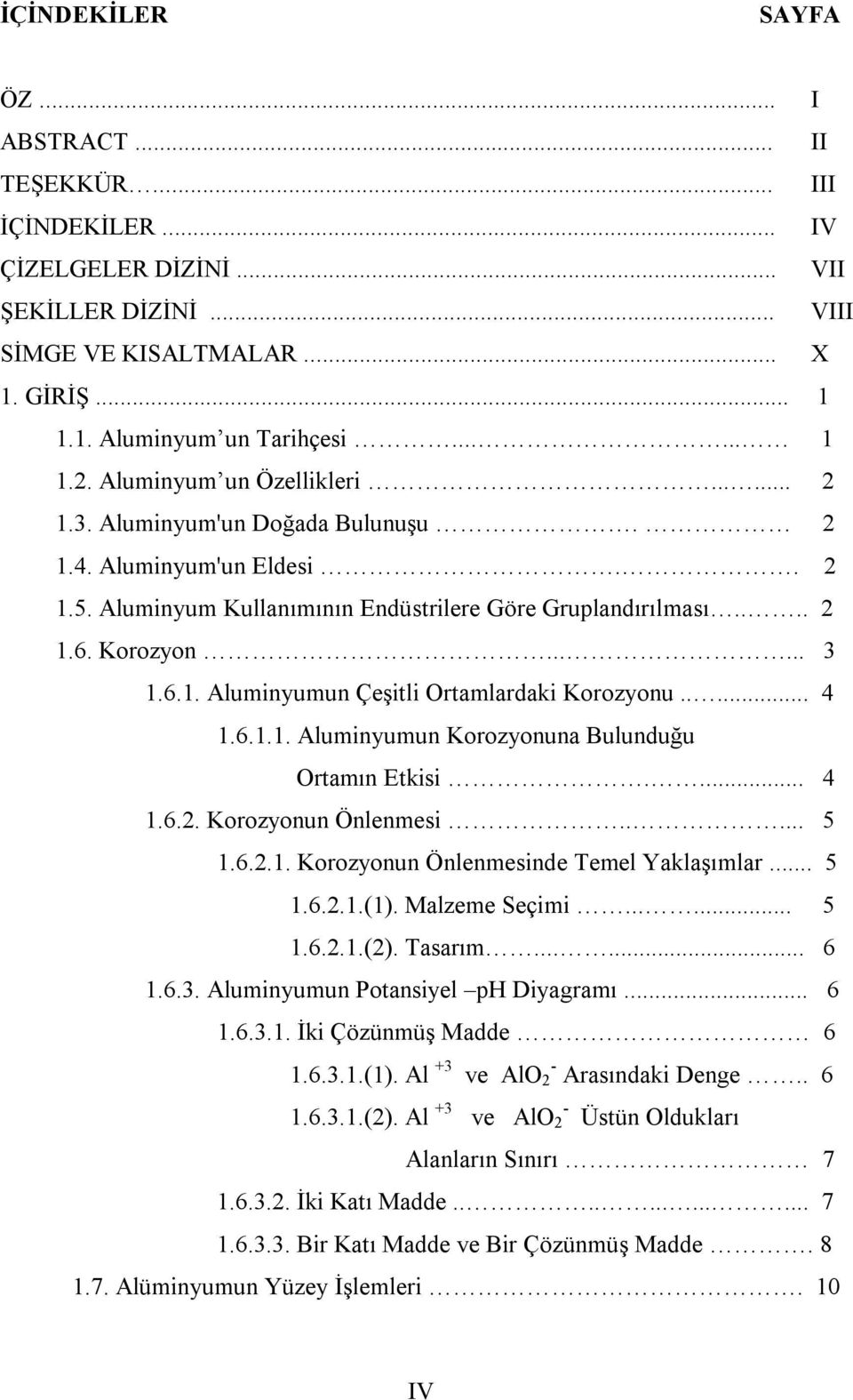 .... 4 1.6.1.1. Aluminyumun Korozyonuna Bulunduğu Ortamın Etkisi.... 4 1.6.2. Korozyonun Önlenmesi..... 5 1.6.2.1. Korozyonun Önlenmesinde Temel Yaklaşımlar... 5 1.6.2.1.(1). Malzeme Seçimi...... 5 1.6.2.1.(2).