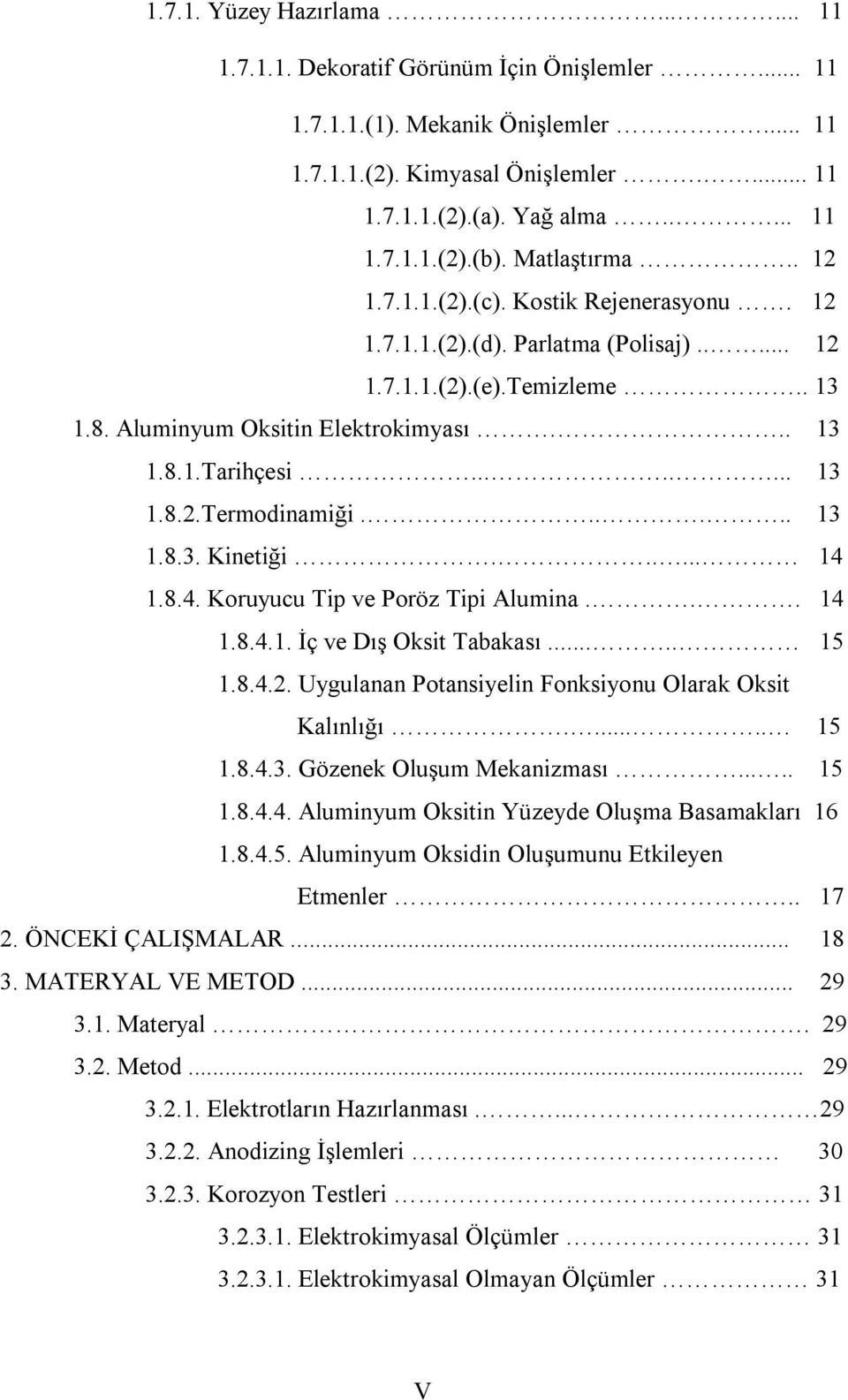 ..... 13 1.8.3. Kinetiği...... 14 1.8.4. Koruyucu Tip ve Poröz Tipi Alumina... 14 1.8.4.1. İç ve Dış Oksit Tabakası..... 15 1.8.4.2. Uygulanan Potansiyelin Fonksiyonu Olarak Oksit Kalınlığı...... 15 1.8.4.3. Gözenek Oluşum Mekanizması.