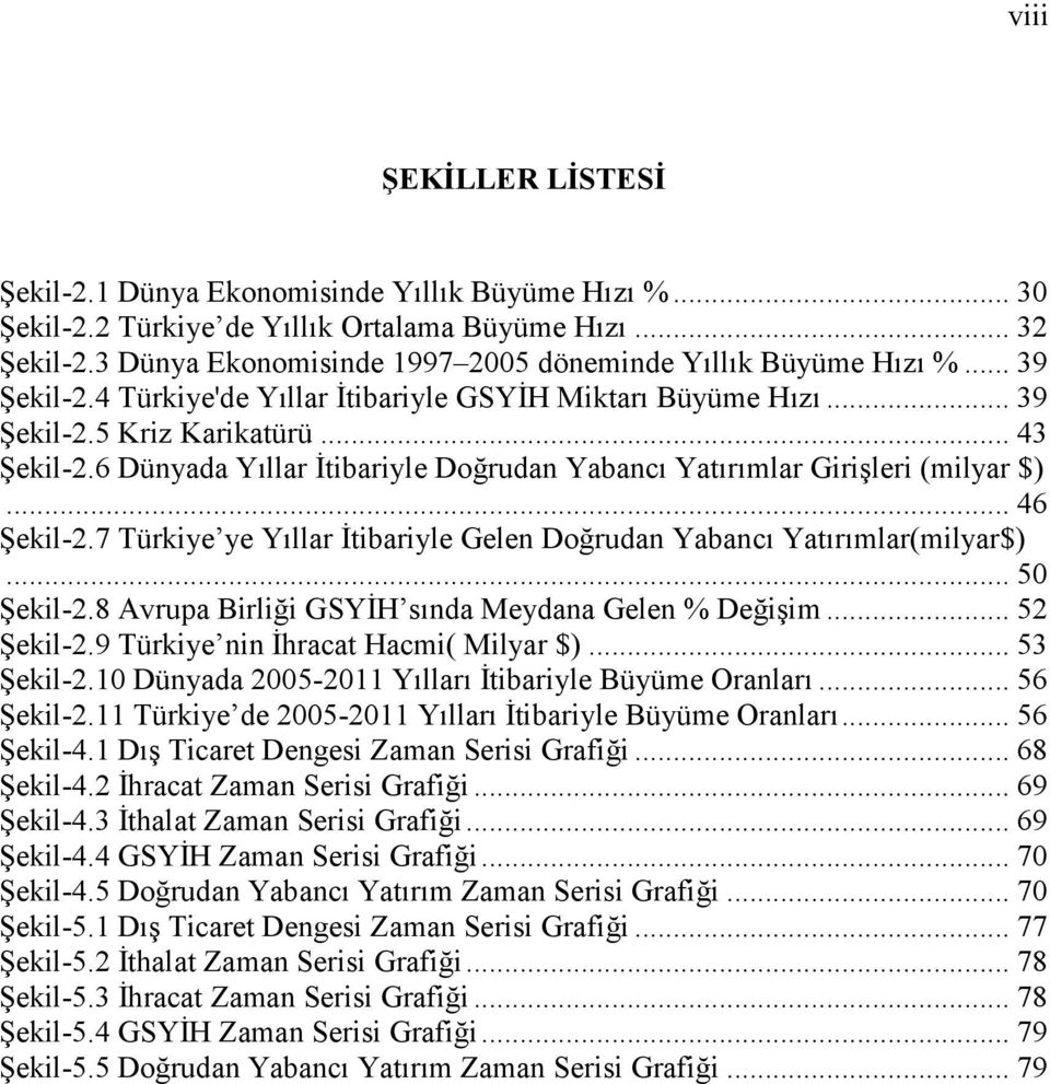 6 Dünyada Yıllar İtibariyle Doğrudan Yabancı Yatırımlar Girişleri (milyar $)... 46 Şekil-2.7 Türkiye ye Yıllar İtibariyle Gelen Doğrudan Yabancı Yatırımlar(milyar$)... 50 Şekil-2.