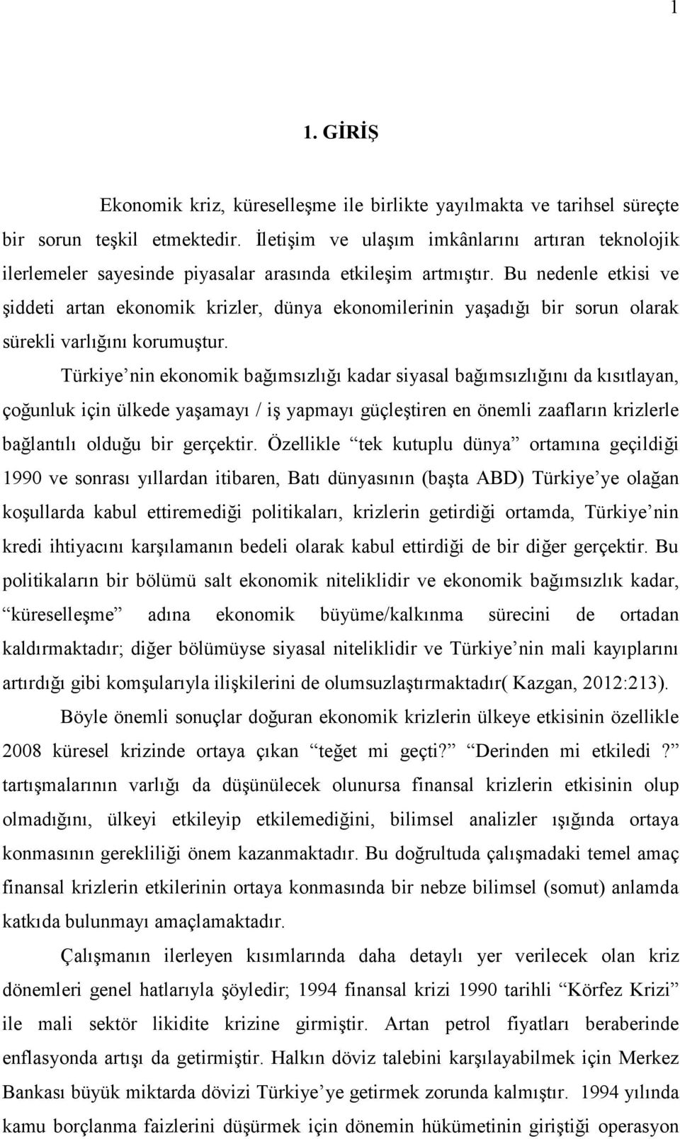 Bu nedenle etkisi ve şiddeti artan ekonomik krizler, dünya ekonomilerinin yaşadığı bir sorun olarak sürekli varlığını korumuştur.