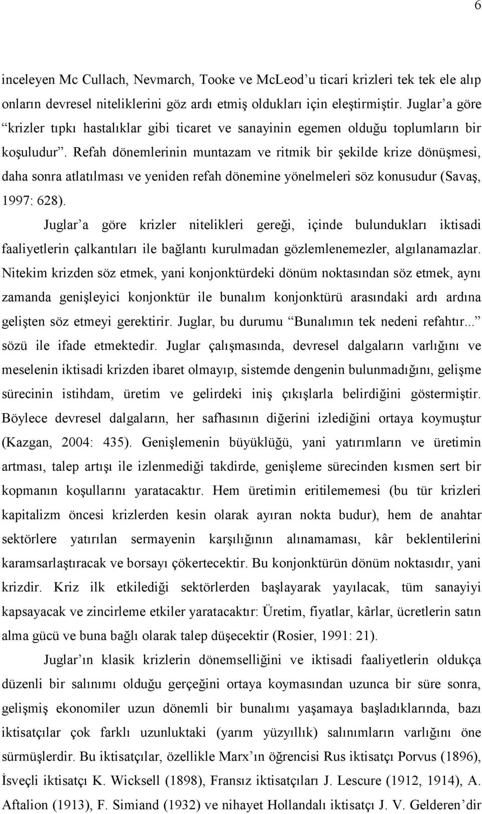 Refah dönemlerinin muntazam ve ritmik bir şekilde krize dönüşmesi, daha sonra atlatılması ve yeniden refah dönemine yönelmeleri söz konusudur (Savaş, 1997: 628).