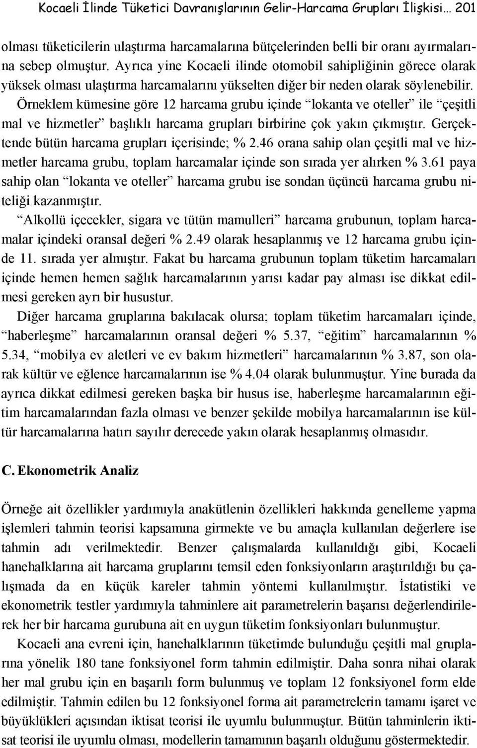 Örneklem kümesine göre 12 harcama grubu içinde lokanta ve oteller ile çeşitli mal ve hizmetler başlıklı harcama grupları birbirine çok yakın çıkmıştır.