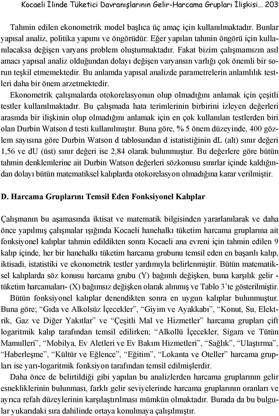 Fakat bizim çalışmamızın asıl amacı yapısal analiz olduğundan dolayı değişen varyansın varlığı çok önemli bir sorun teşkil etmemektedir.