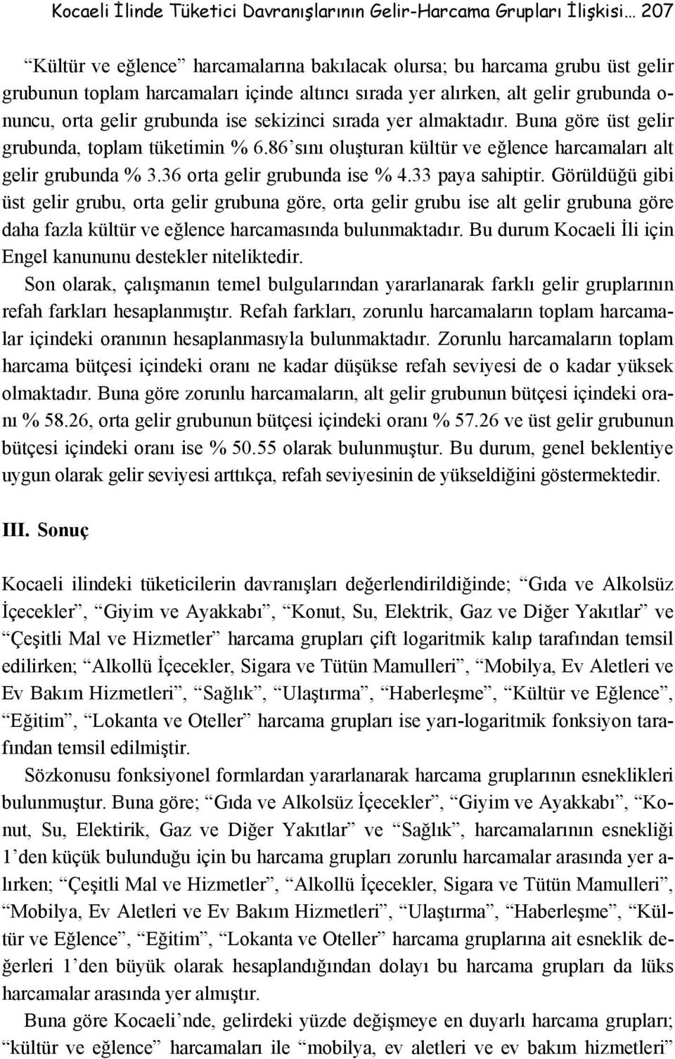 86 sını oluşturan kültür ve eğlence harcamaları alt gelir grubunda % 3.36 orta gelir grubunda ise % 4.33 paya sahiptir.