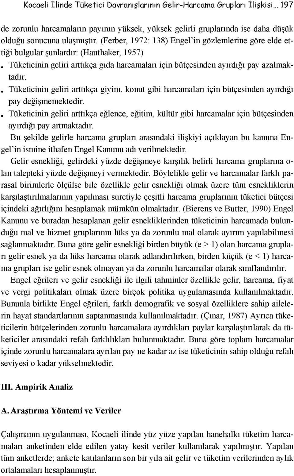 Tüketicinin geliri arttıkça giyim, konut gibi harcamaları için bütçesinden ayırdığı pay değişmemektedir.