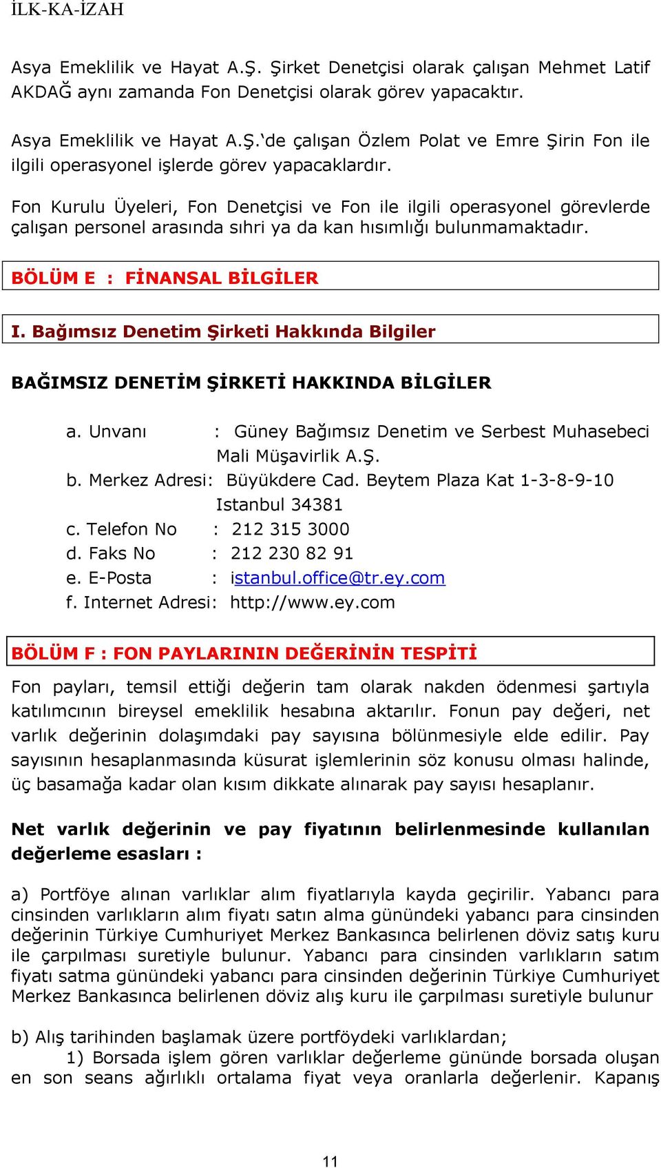 Bağımsız Denetim Şirketi Hakkında Bilgiler BAĞIMSIZ DENETİM ŞİRKETİ HAKKINDA BİLGİLER a. Unvanı : Güney Bağımsız Denetim ve Serbest Muhasebeci Mali Müşavirlik A.Ş. b. Merkez Adresi: Büyükdere Cad.