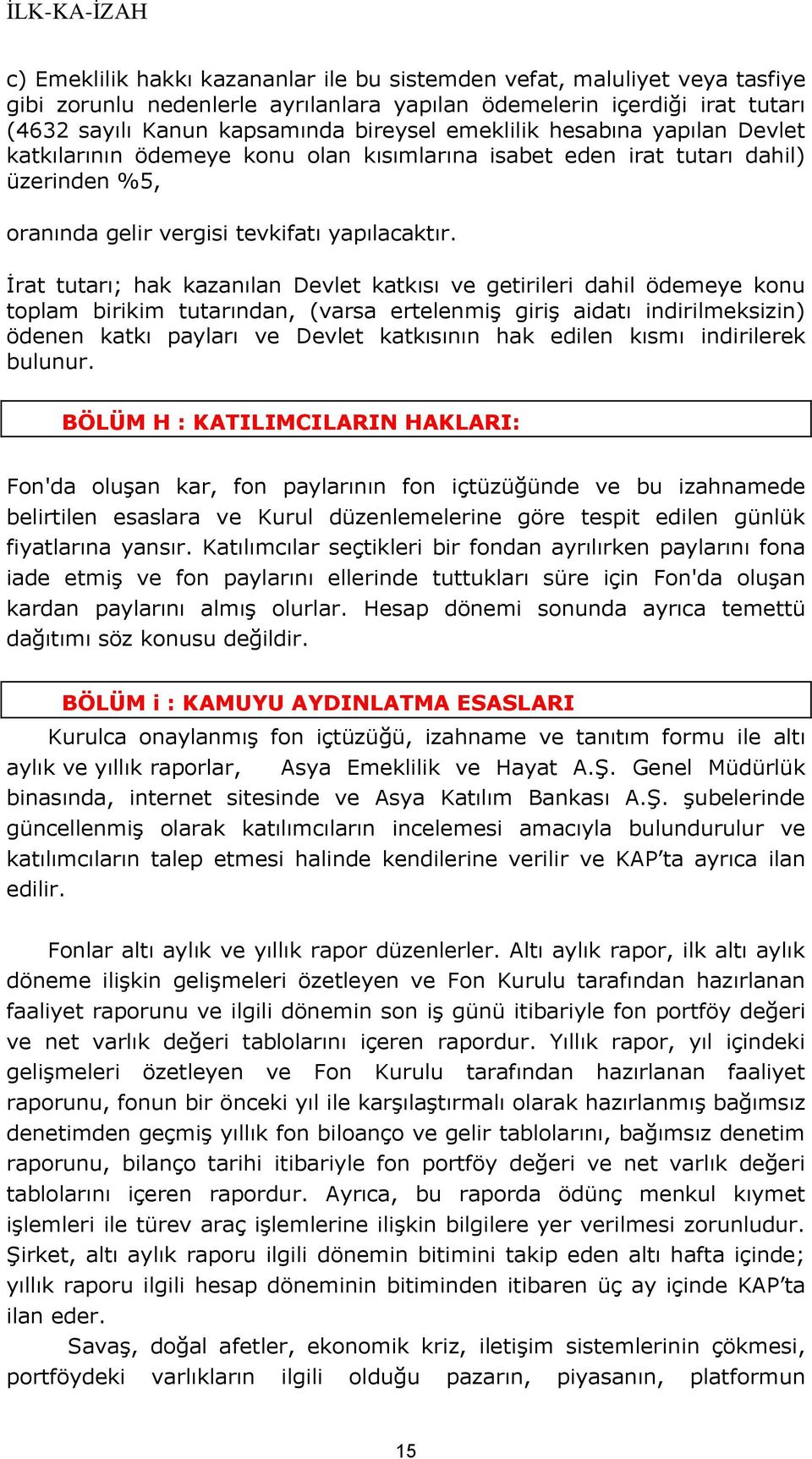 İrat tutarı; hak kazanılan Devlet katkısı ve getirileri dahil ödemeye konu toplam birikim tutarından, (varsa ertelenmiş giriş aidatı indirilmeksizin) ödenen katkı payları ve Devlet katkısının hak