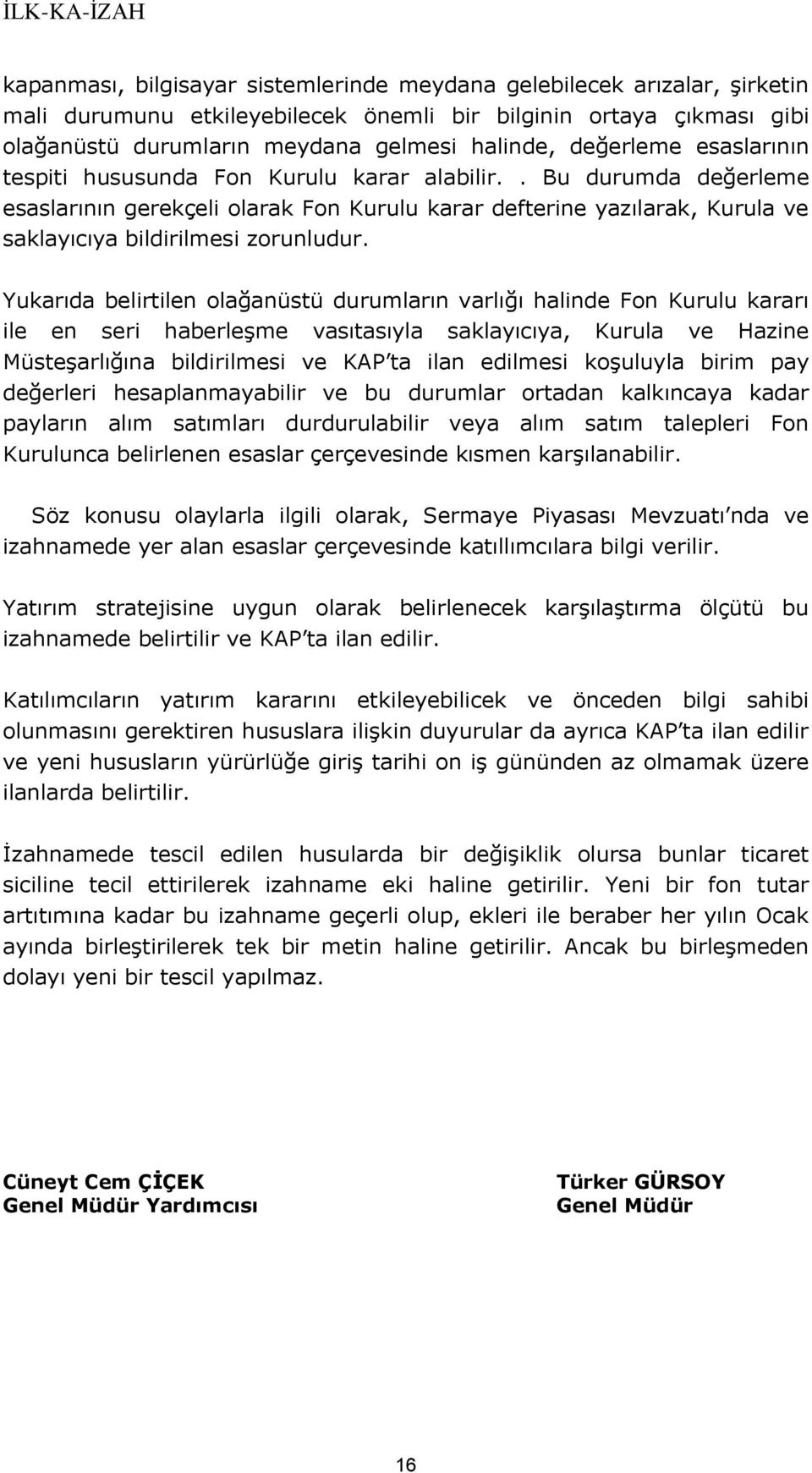 . Bu durumda değerleme esaslarının gerekçeli olarak Fon Kurulu karar defterine yazılarak, Kurula ve saklayıcıya bildirilmesi zorunludur.