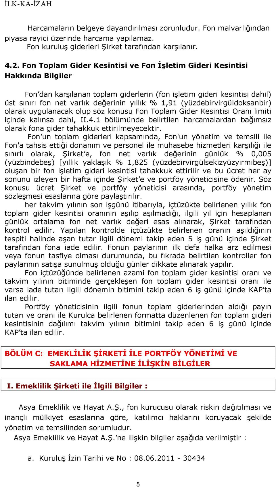 1,91 (yüzdebirvirgüldoksanbir) olarak uygulanacak olup söz konusu Fon Toplam Gider Kesintisi Oranı limiti içinde kalınsa dahi, II.4.