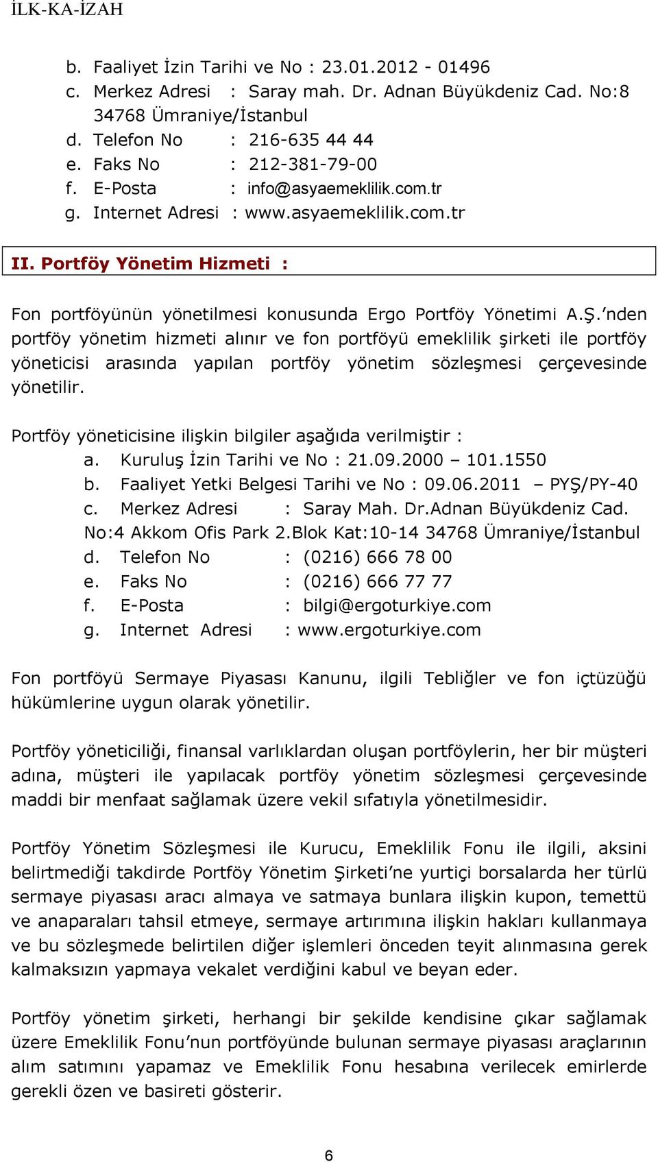 nden portföy yönetim hizmeti alınır ve fon portföyü emeklilik şirketi ile portföy yöneticisi arasında yapılan portföy yönetim sözleşmesi çerçevesinde yönetilir.