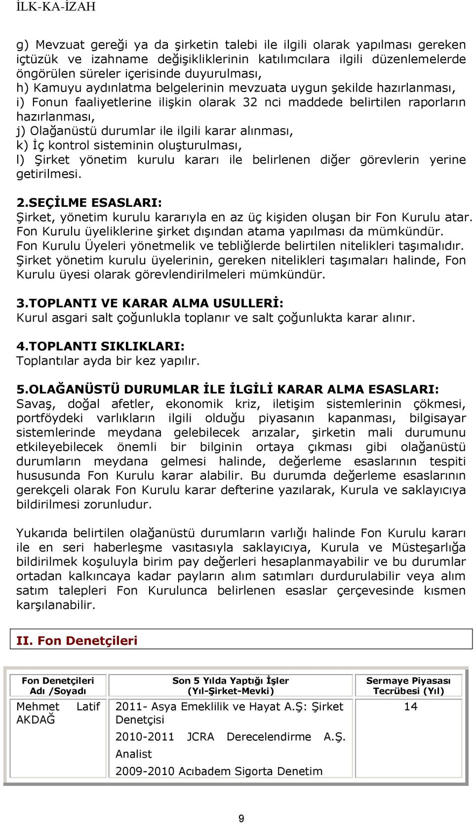 alınması, k) İç kontrol sisteminin oluşturulması, l) Şirket yönetim kurulu kararı ile belirlenen diğer görevlerin yerine getirilmesi. 2.