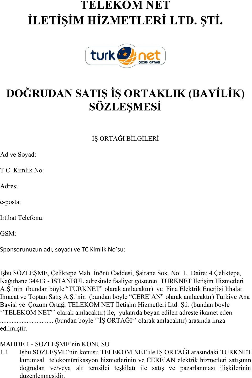 No: 1, Daire: 4 Çeliktepe, Kağıthane 34413 İSTANBUL adresinde faaliyet gösteren, TURKNET İletişim Hizmetleri A.Ş.