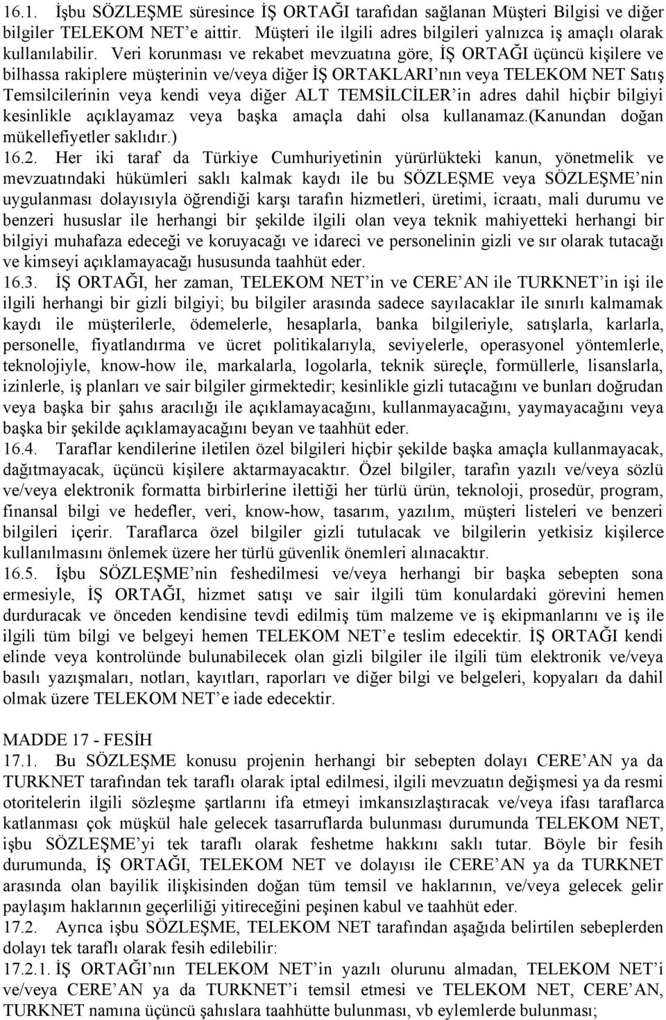 TEMSİLCİLER in adres dahil hiçbir bilgiyi kesinlikle açıklayamaz veya başka amaçla dahi olsa kullanamaz.(kanundan doğan mükellefiyetler saklıdır.) 16.2.