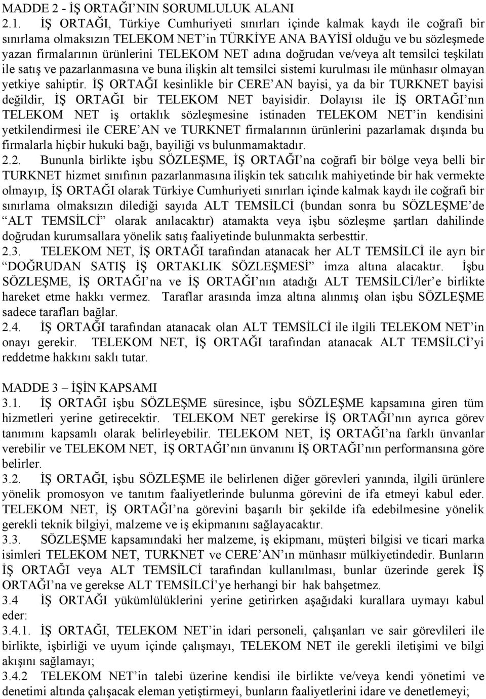 adına doğrudan ve/veya alt temsilci teşkilatı ile satış ve pazarlanmasına ve buna ilişkin alt temsilci sistemi kurulması ile münhasır olmayan yetkiye sahiptir.