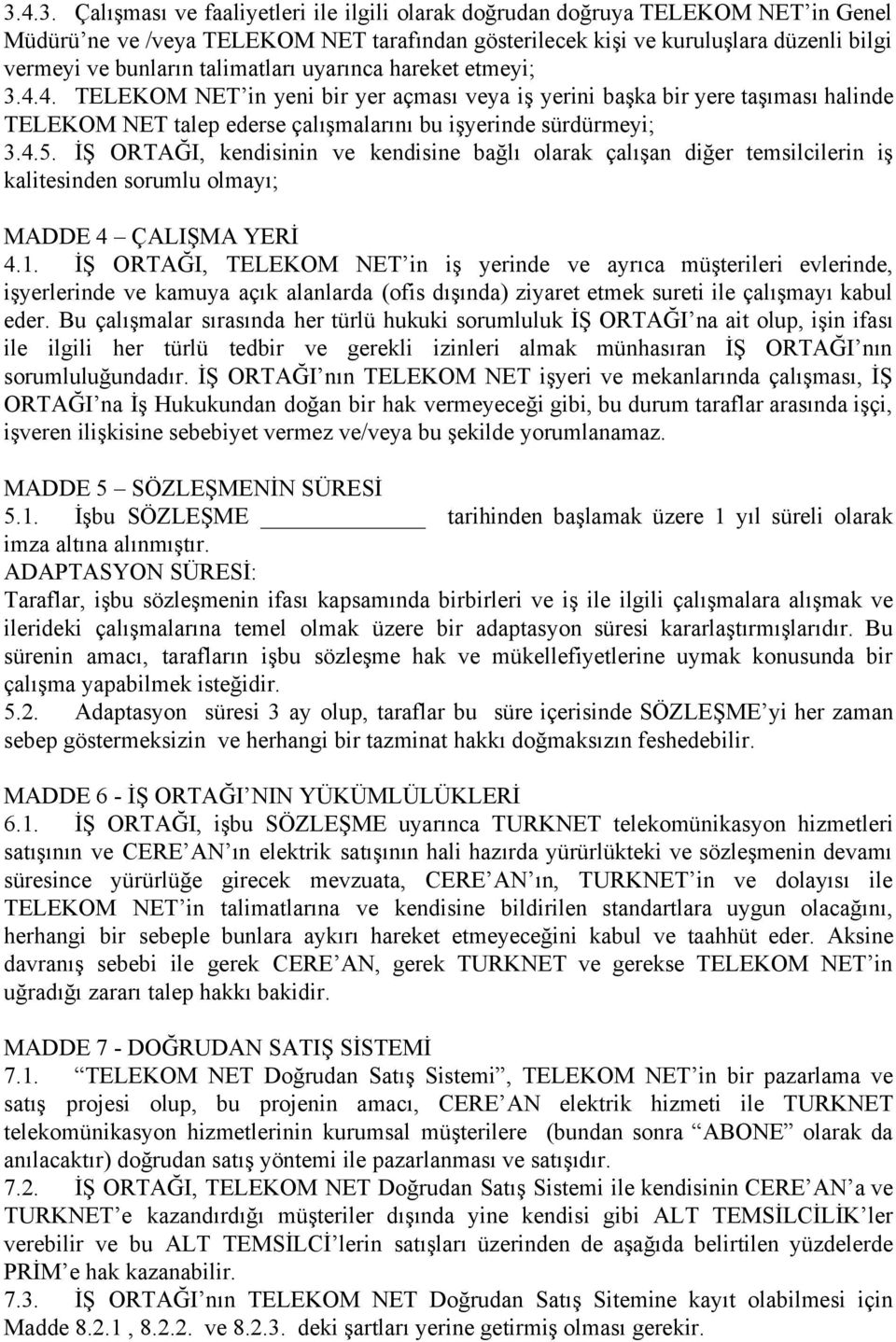 İŞ ORTAĞI, kendisinin ve kendisine bağlı olarak çalışan diğer temsilcilerin iş kalitesinden sorumlu olmayı; MADDE 4 ÇALIŞMA YERİ 4.1.